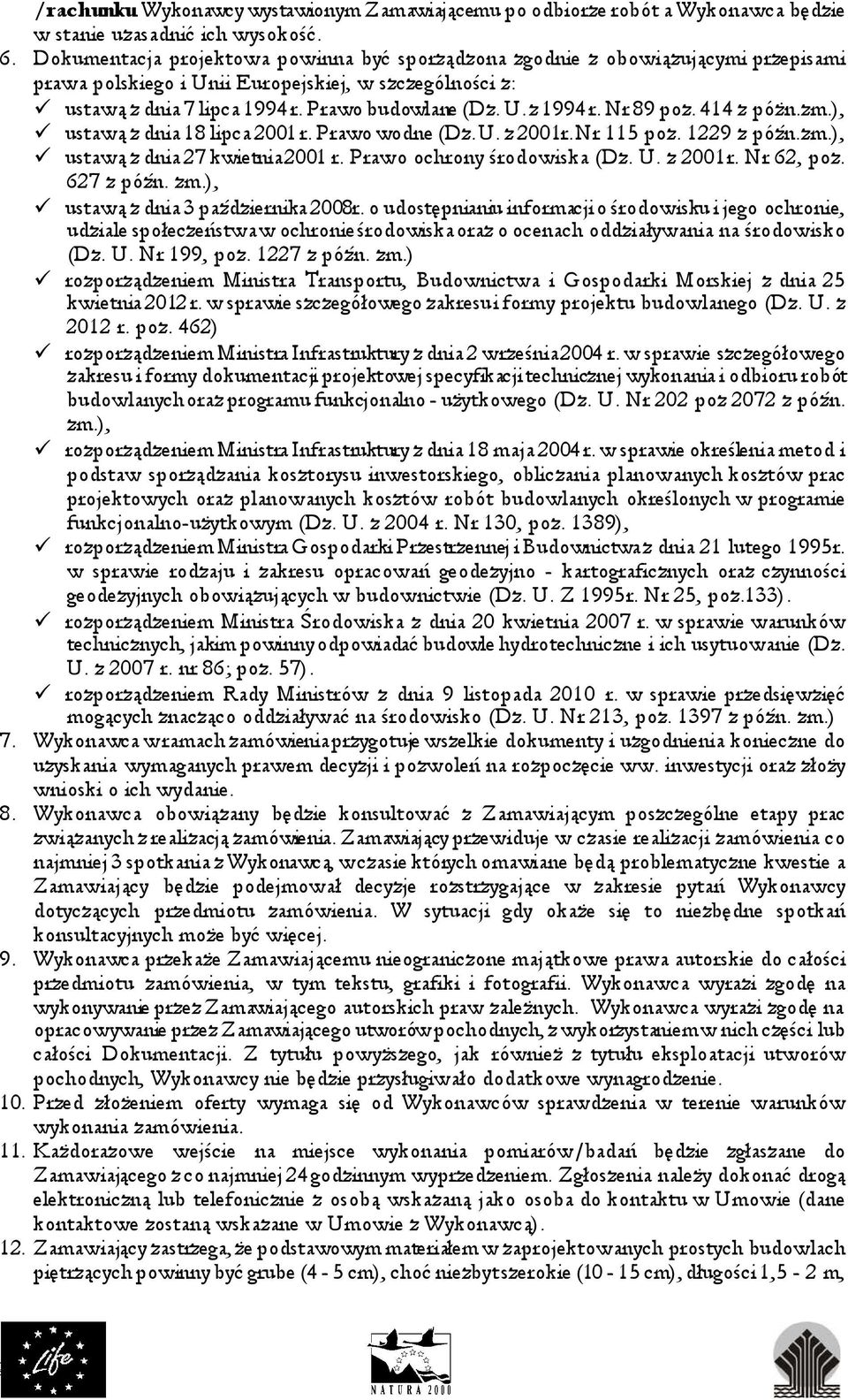 Nr 89 poz. 414 z póżn.zm.), ustawą z dnia 18 lipca 2001 r. Prawo wodne (Dz. U. z 2001r. Nr 115 poz. 1229 z późn.zm.), ustawą z dnia 27 kwietnia 2001 r. Prawo ochrony środowiska (Dz. U. z 2001r. Nr 62, poz.