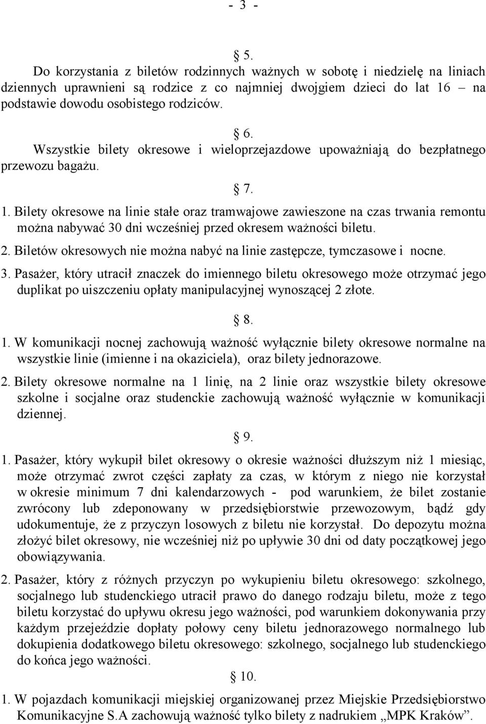 Bilety okresowe na linie stałe oraz tramwajowe zawieszone na czas trwania remontu można nabywać 30 dni wcześniej przed okresem ważności biletu. 2.