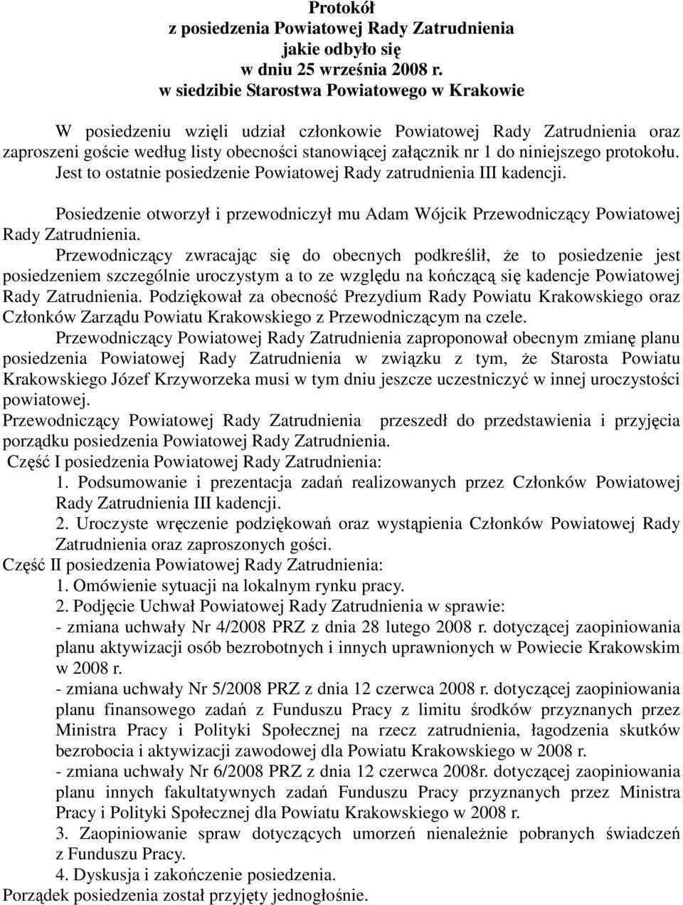 niniejszego protokołu. Jest to ostatnie posiedzenie Powiatowej Rady zatrudnienia III kadencji. Posiedzenie otworzył i przewodniczył mu Adam Wójcik Przewodniczący Powiatowej Rady Zatrudnienia.