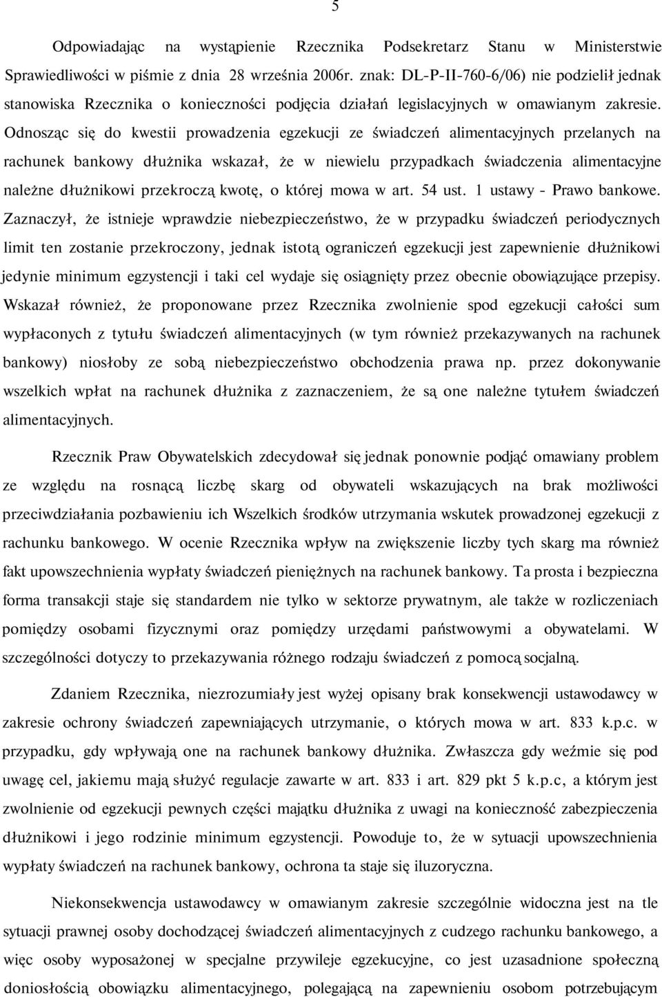 Odnosząc się do kwestii prowadzenia egzekucji ze świadczeń alimentacyjnych przelanych na rachunek bankowy dłużnika wskazał, że w niewielu przypadkach świadczenia alimentacyjne należne dłużnikowi