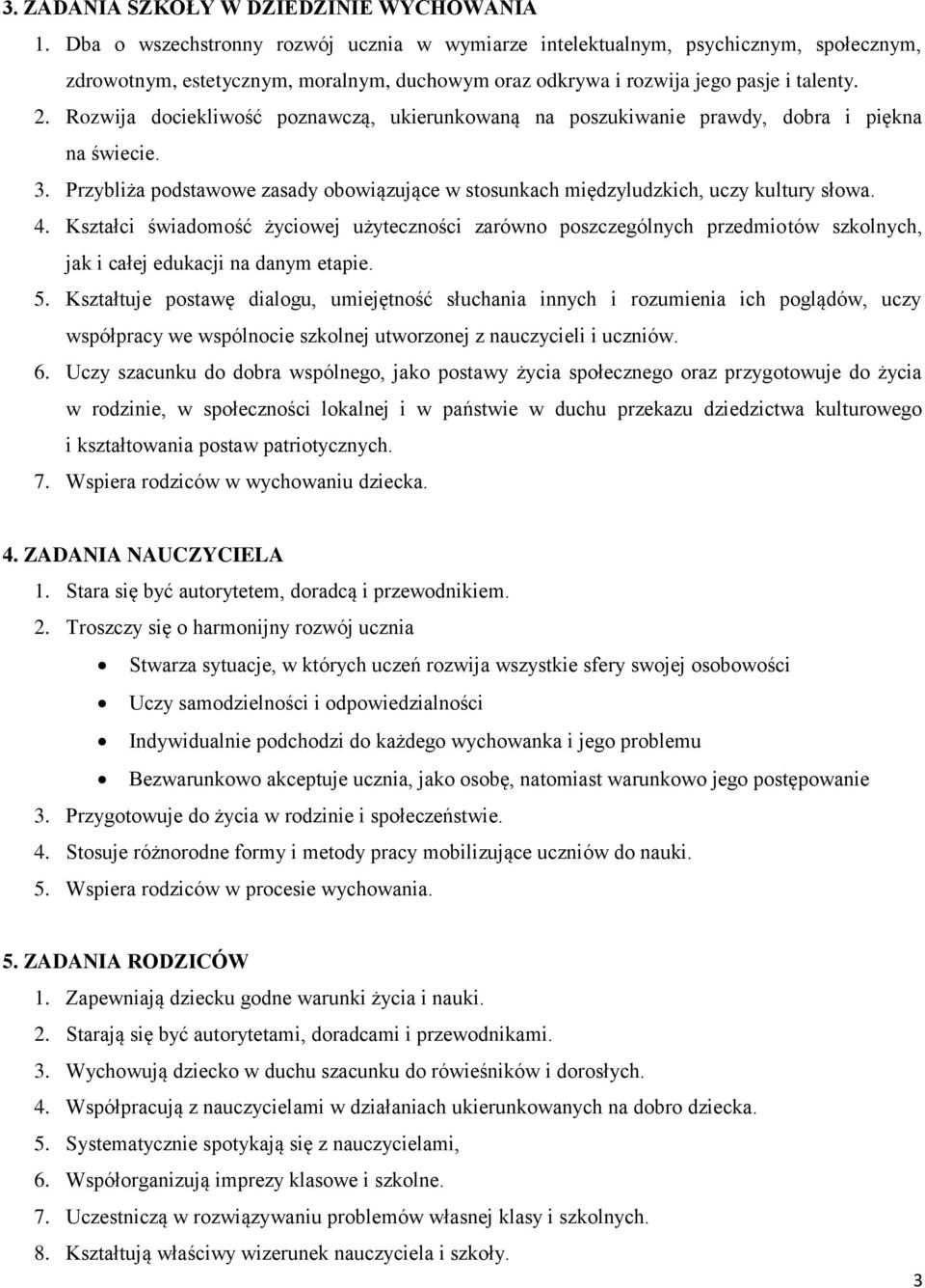 Rozwija dociekliwość poznawczą, ukierunkowaną na poszukiwanie prawdy, dobra i piękna na świecie. 3. Przybliża podstawowe zasady obowiązujące w stosunkach międzyludzkich, uczy kultury słowa. 4.