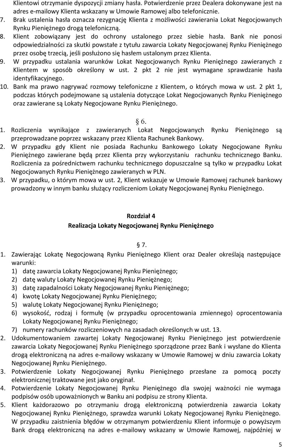 Bank nie ponosi odpowiedzialności za skutki powstałe z tytułu zawarcia Lokaty Negocjowanej Rynku Pieniężnego przez osobę trzecią, jeśli posłużono się hasłem ustalonym przez Klienta. 9.