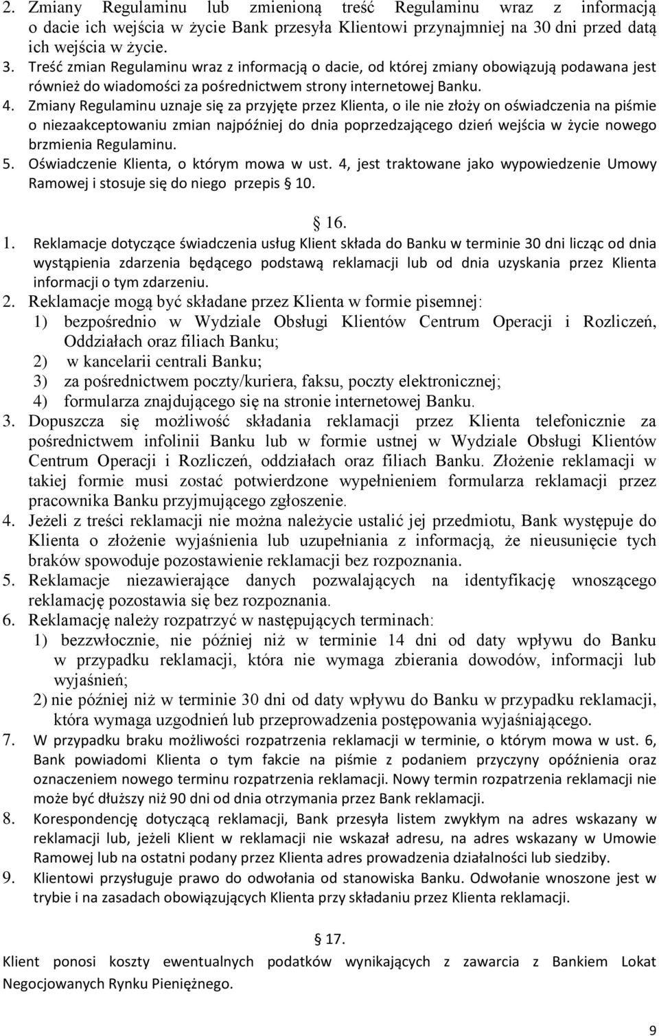 Zmiany Regulaminu uznaje się za przyjęte przez Klienta, o ile nie złoży on oświadczenia na piśmie o niezaakceptowaniu zmian najpóźniej do dnia poprzedzającego dzień wejścia w życie nowego brzmienia