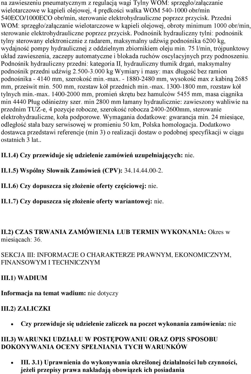 Podnośnik hydrauliczny tylni: podnośnik tylny sterowany elektronicznie z radarem, maksymalny udźwig podnośnika 6200 kg, wydajność pompy hydraulicznej z oddzielnym zbiornikiem oleju min.