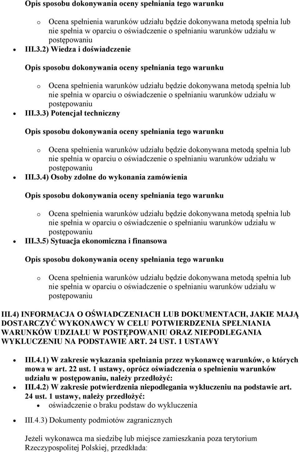 1 USTAWY III.4.1) W zakresie wykazania spełniania przez wykonawcę warunków, o których mowa w art. 22 ust. 1 ustawy, oprócz oświadczenia o spełnieniu warunków udziału w, należy przedłożyć: III.4.2) W zakresie potwierdzenia niepodlegania wykluczeniu na podstawie art.