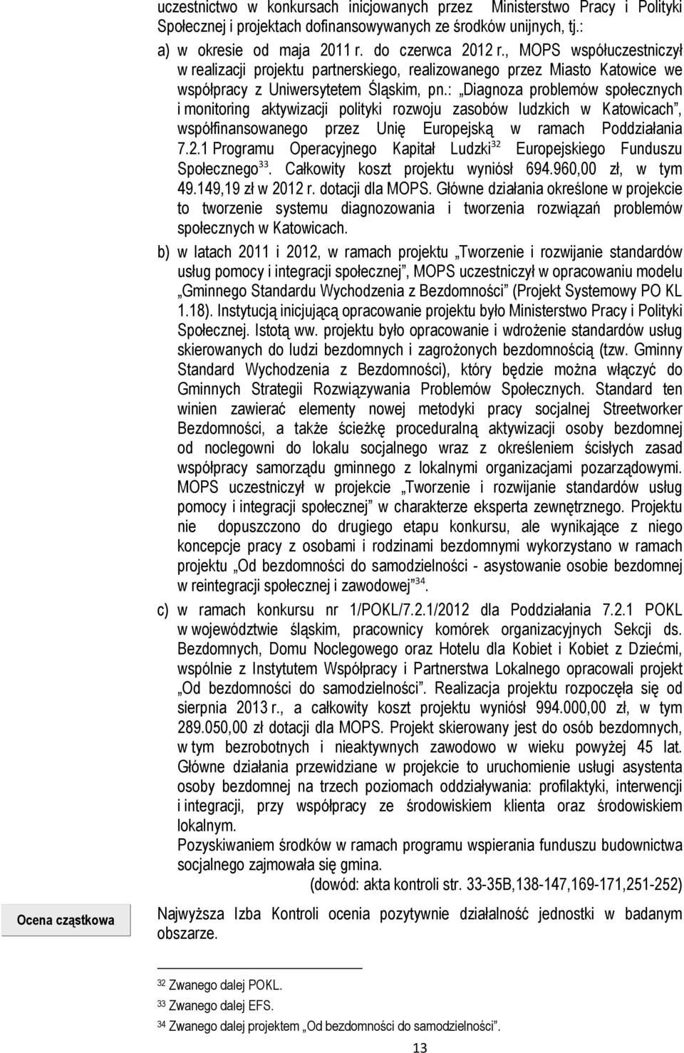 : Diagnoza problemów społecznych i monitoring aktywizacji polityki rozwoju zasobów ludzkich w Katowicach, współfinansowanego przez Unię Europejską w ramach Poddziałania 7.2.