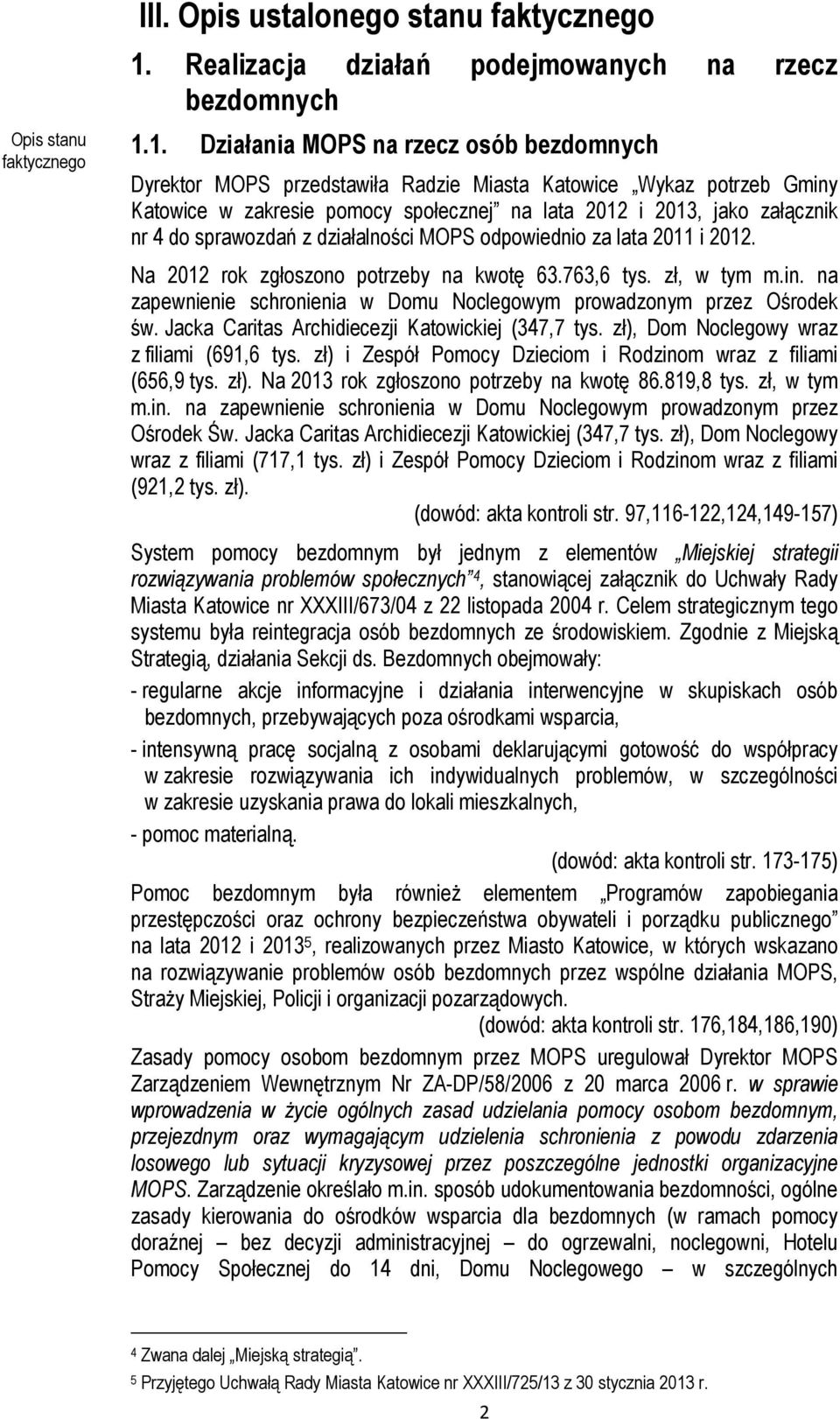 1. Działania MOPS na rzecz osób bezdomnych Dyrektor MOPS przedstawiła Radzie Miasta Katowice Wykaz potrzeb Gminy Katowice w zakresie pomocy społecznej na lata 2012 i 2013, jako załącznik nr 4 do