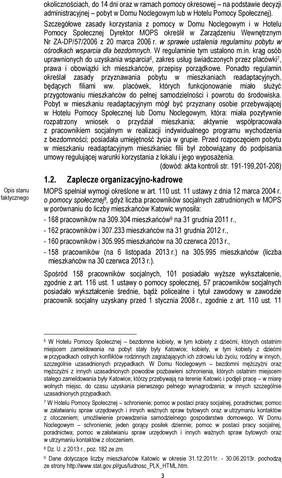 w sprawie ustalenia regulaminu pobytu w ośrodkach wsparcia dla bezdomnych. W regulaminie tym ustalono m.in. krąg osób uprawnionych do uzyskania wsparcia 6, zakres usług świadczonych przez placówki 7, prawa i obowiązki ich mieszkańców, przepisy porządkowe.