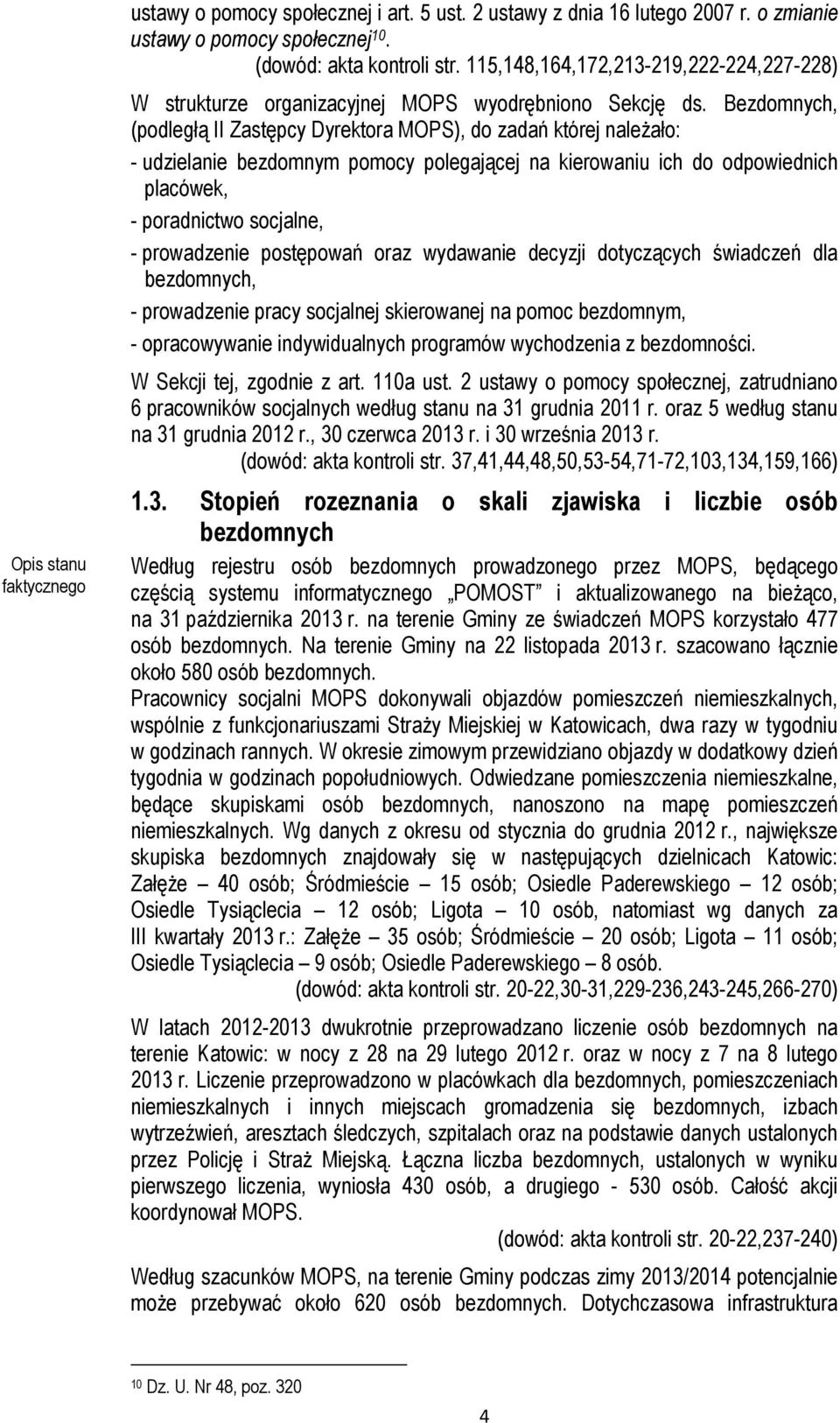 Bezdomnych, (podległą II Zastępcy Dyrektora MOPS), do zadań której należało: - udzielanie bezdomnym pomocy polegającej na kierowaniu ich do odpowiednich placówek, - poradnictwo socjalne, -