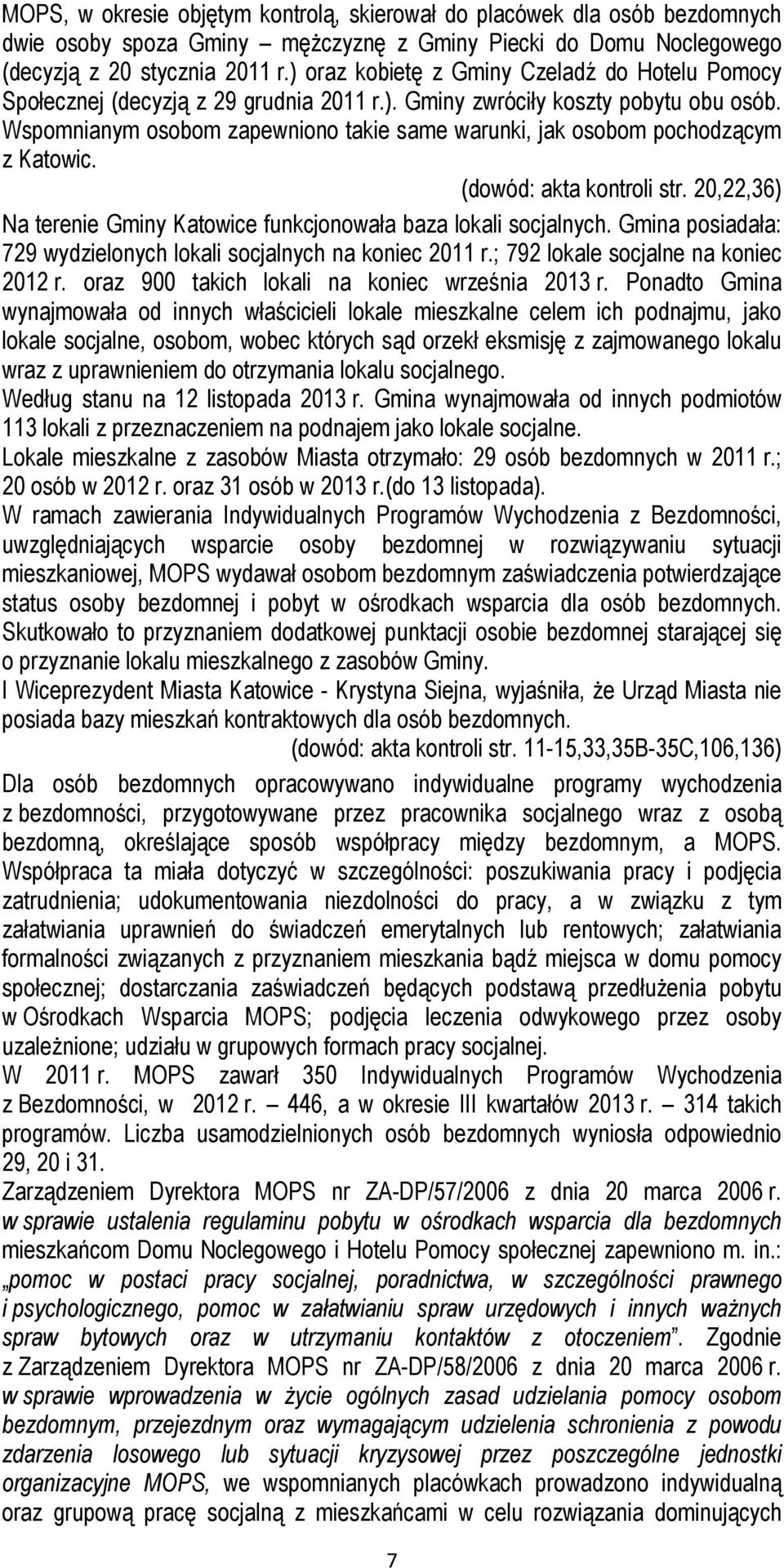 Wspomnianym osobom zapewniono takie same warunki, jak osobom pochodzącym z Katowic. (dowód: akta kontroli str. 20,22,36) Na terenie Gminy Katowice funkcjonowała baza lokali socjalnych.