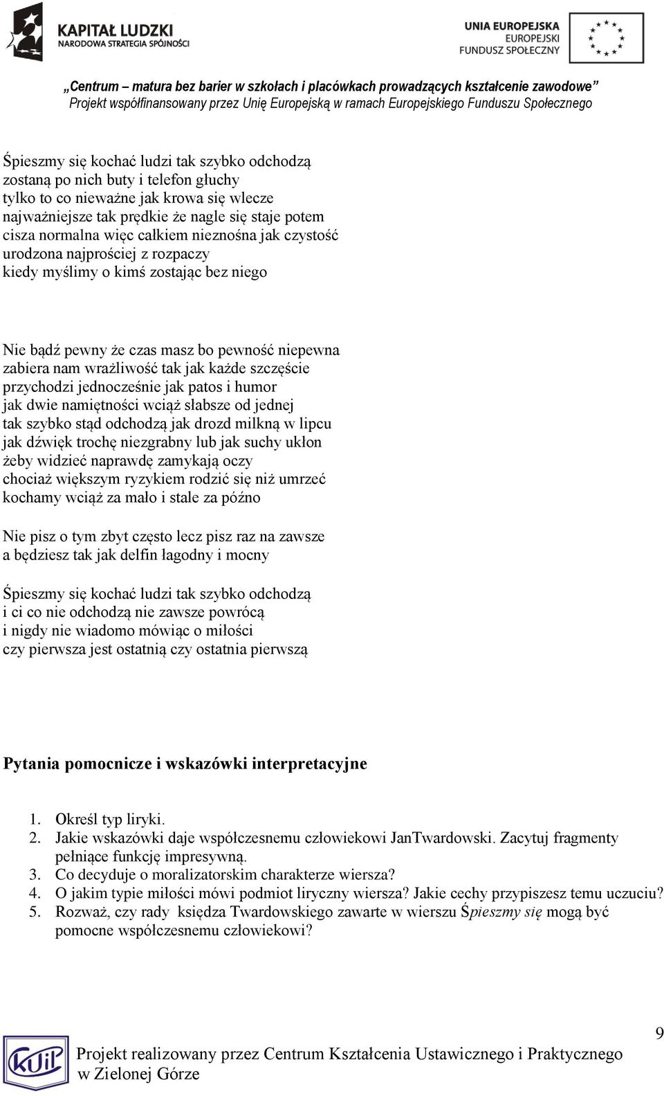 przychodzi jednocześnie jak patos i humor jak dwie namiętności wciąż słabsze od jednej tak szybko stąd odchodzą jak drozd milkną w lipcu jak dźwięk trochę niezgrabny lub jak suchy ukłon żeby widzieć