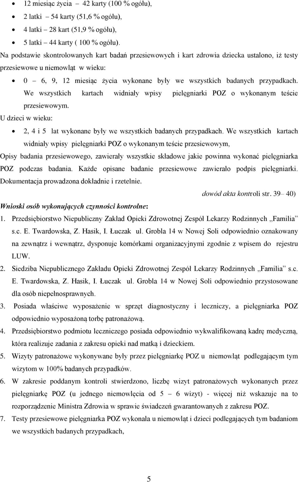 przypadkach. We wszystkich kartach widniały wpisy pielęgniarki POZ o wykonanym teście przesiewowym. U dzieci w wieku: 2, 4 i 5 lat wykonane były we wszystkich badanych przypadkach.