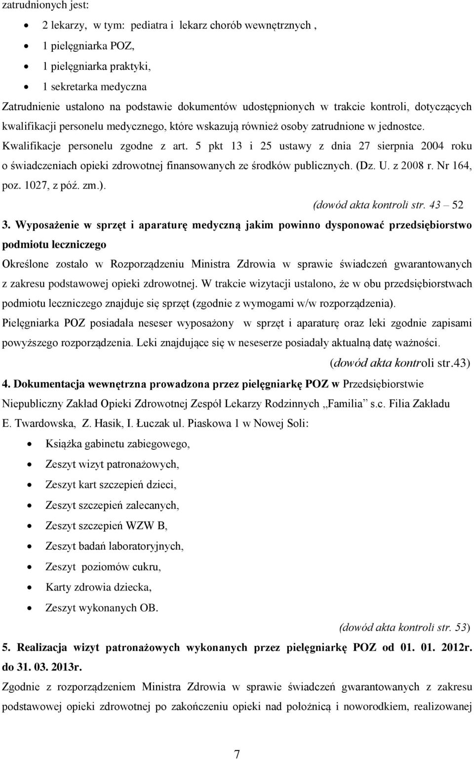 5 pkt 13 i 25 ustawy z dnia 27 sierpnia 2004 roku o świadczeniach opieki zdrowotnej finansowanych ze środków publicznych. (Dz. U. z 2008 r. Nr 164, poz. 1027, z póź. zm.). (dowód akta kontroli str.