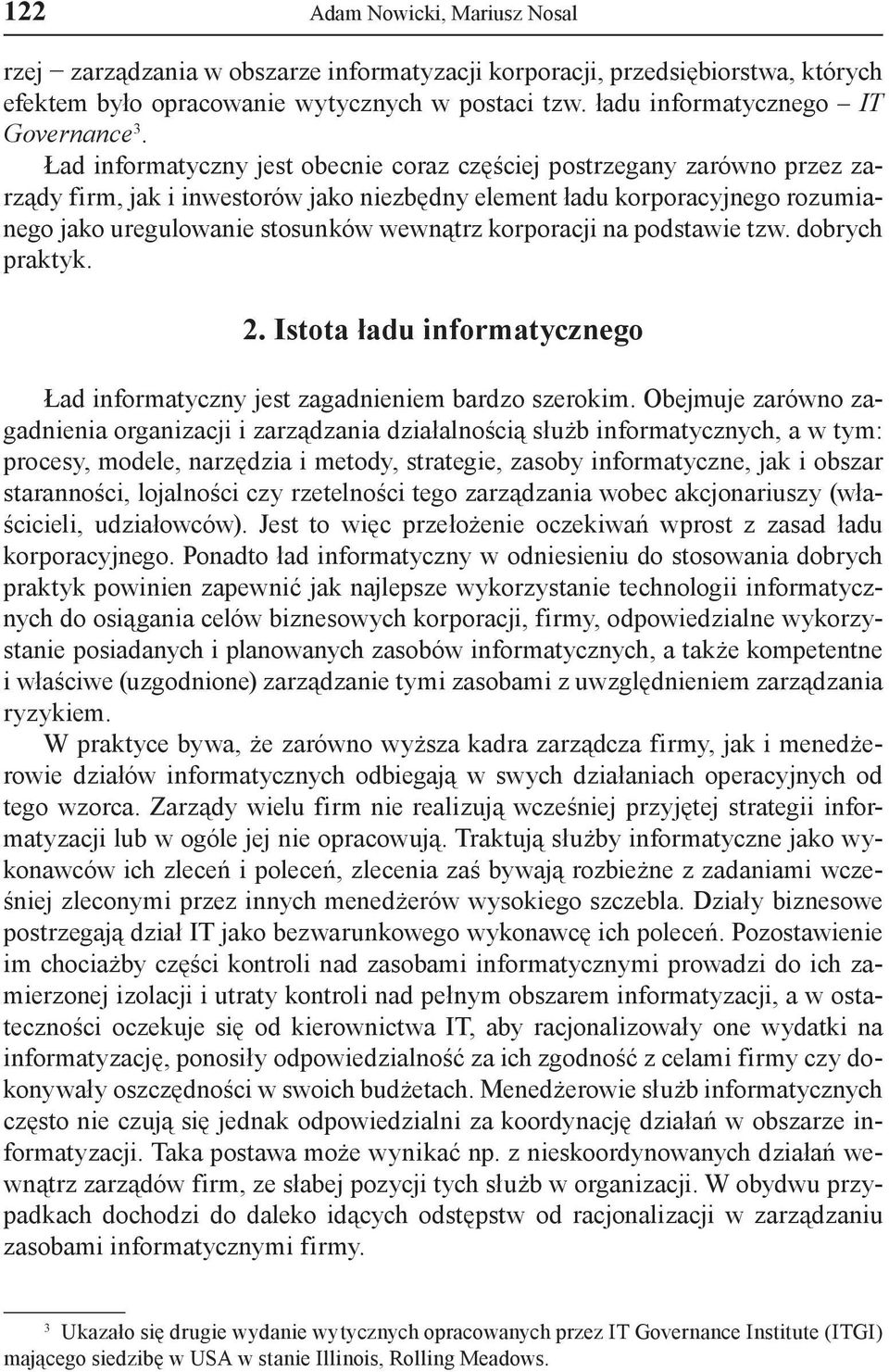 Ład informatyczny jest obecnie coraz częściej postrzegany zarówno przez zarządy firm, jak i inwestorów jako niezbędny element ładu korporacyjnego rozumianego jako uregulowanie stosunków wewnątrz