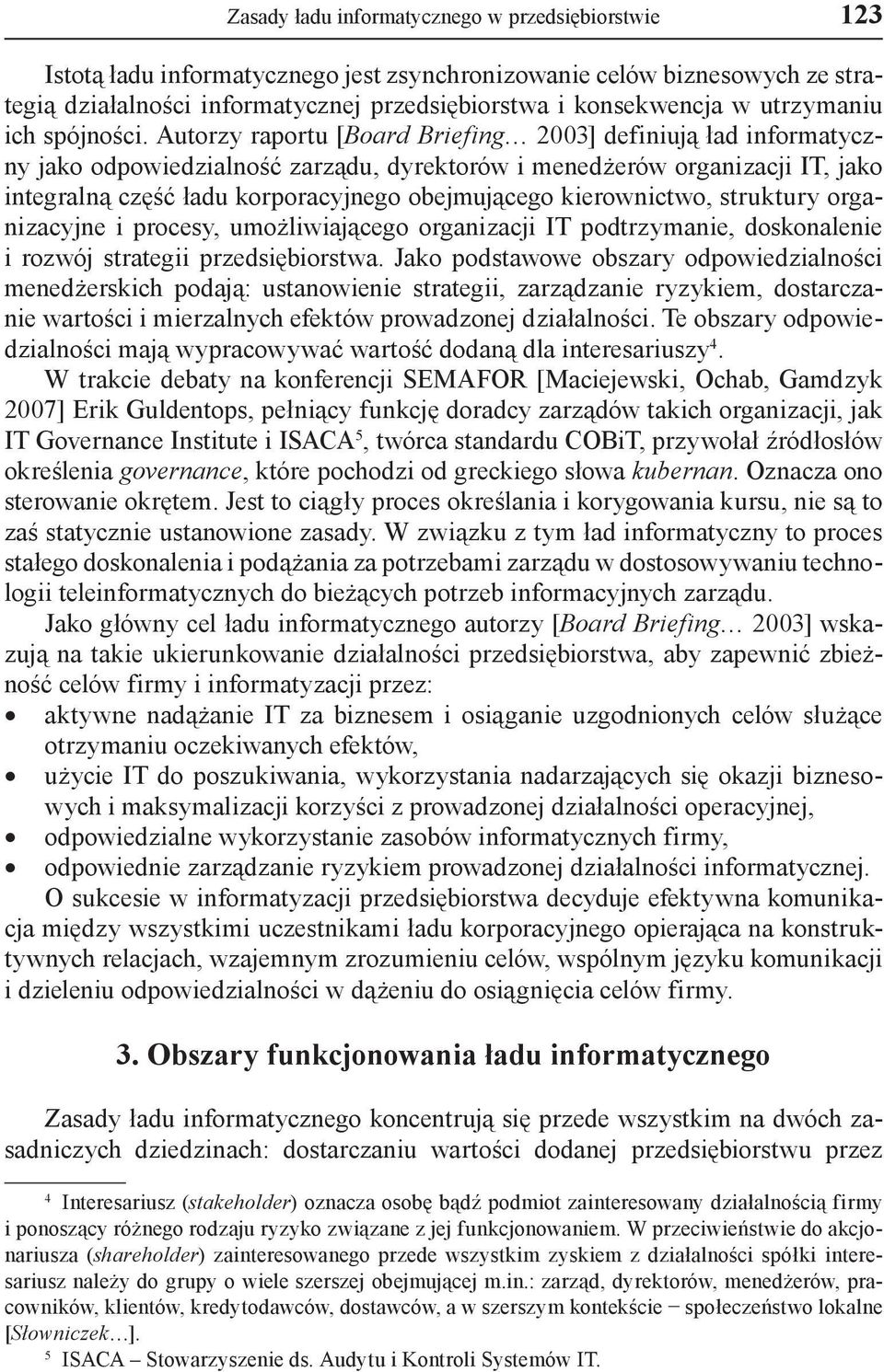 Autorzy raportu [Board Briefing 2003] definiują ład informatyczny jako odpowiedzialność zarządu, dyrektorów i menedżerów organizacji IT, jako integralną część ładu korporacyjnego obejmującego