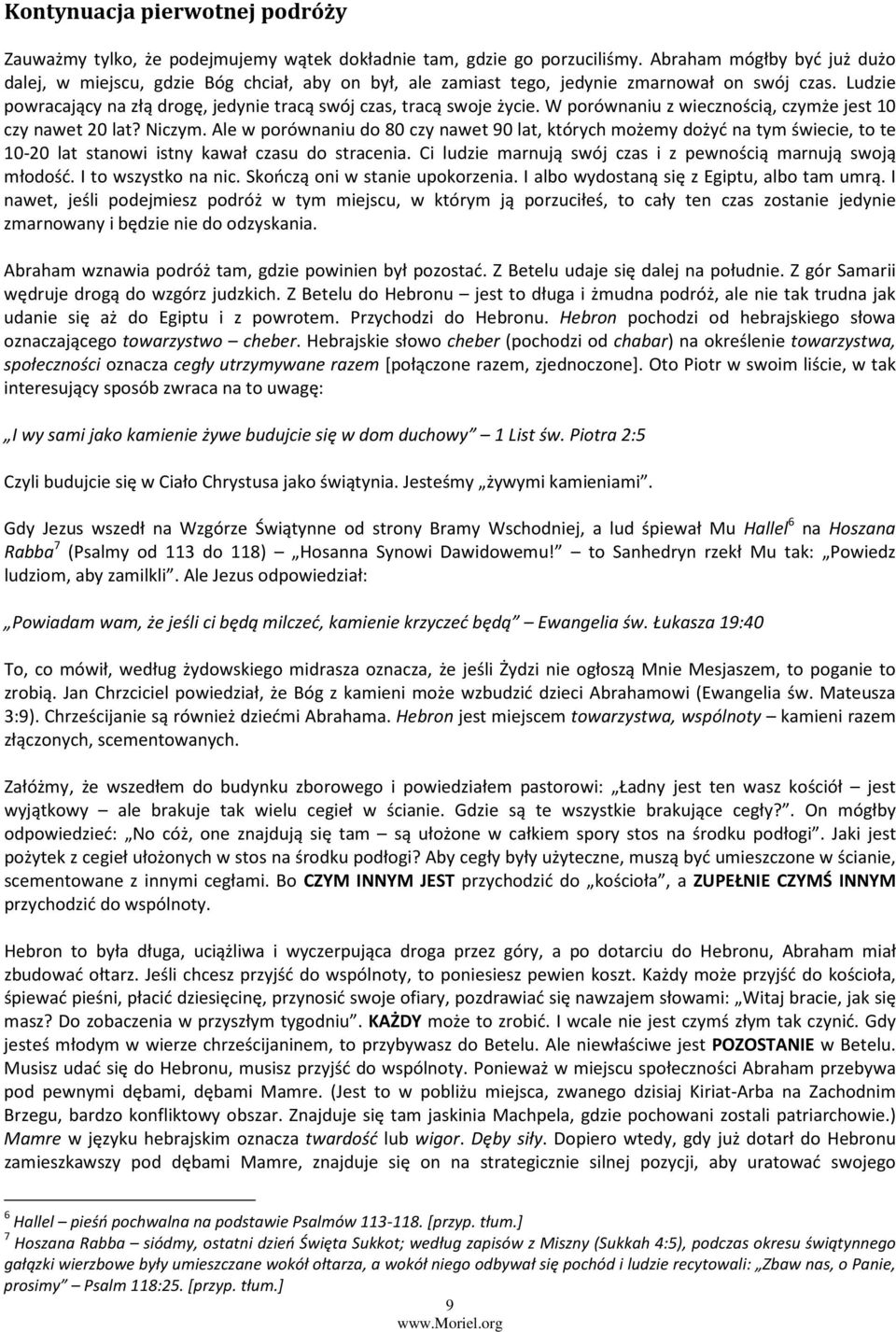 Ludzie powracający na złą drogę, jedynie tracą swój czas, tracą swoje życie. W porównaniu z wiecznością, czymże jest 10 czy nawet 20 lat? Niczym.