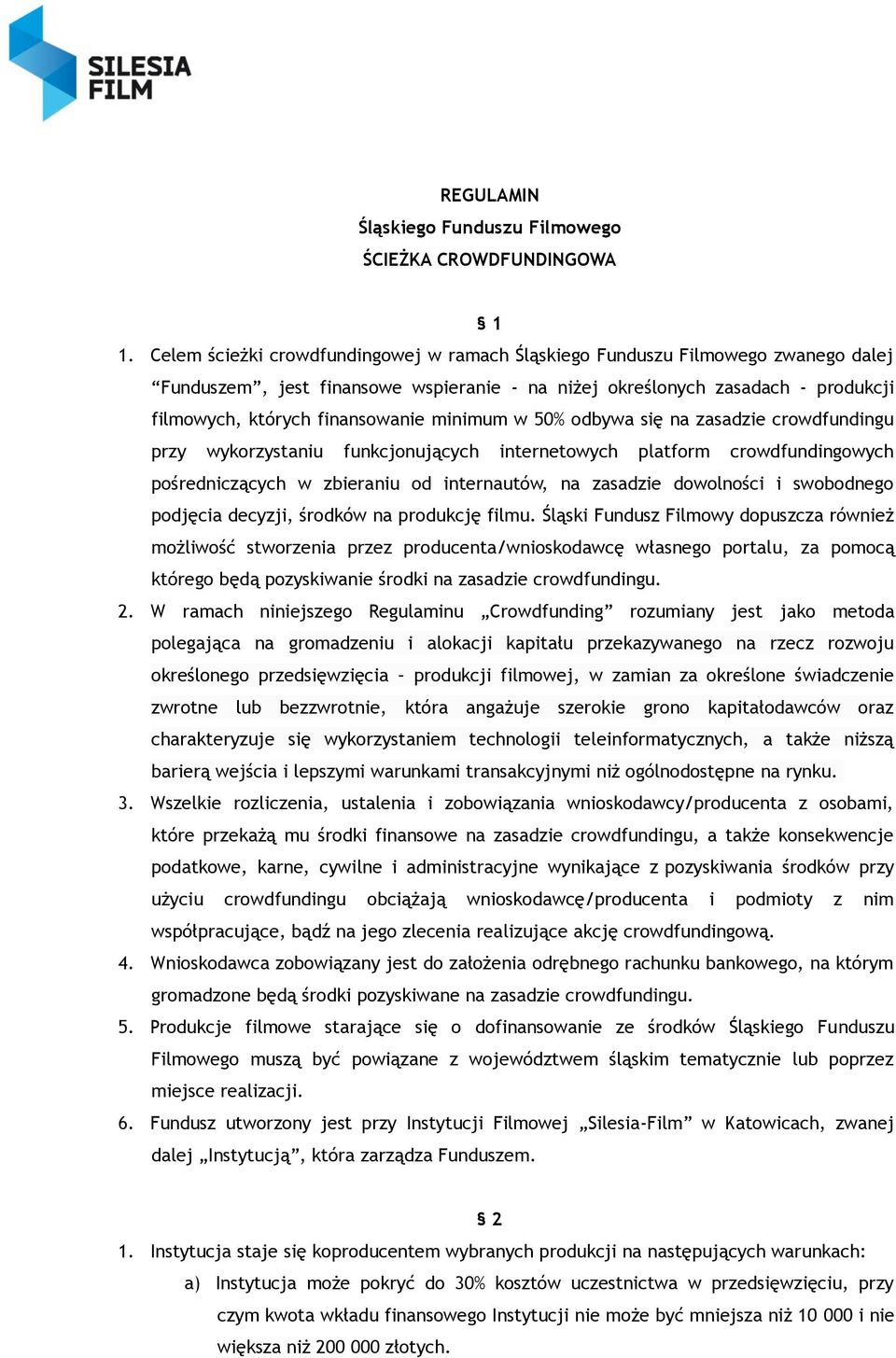 minimum w 50% odbywa się na zasadzie crowdfundingu przy wykorzystaniu funkcjonujących internetowych platform crowdfundingowych pośredniczących w zbieraniu od internautów, na zasadzie dowolności i