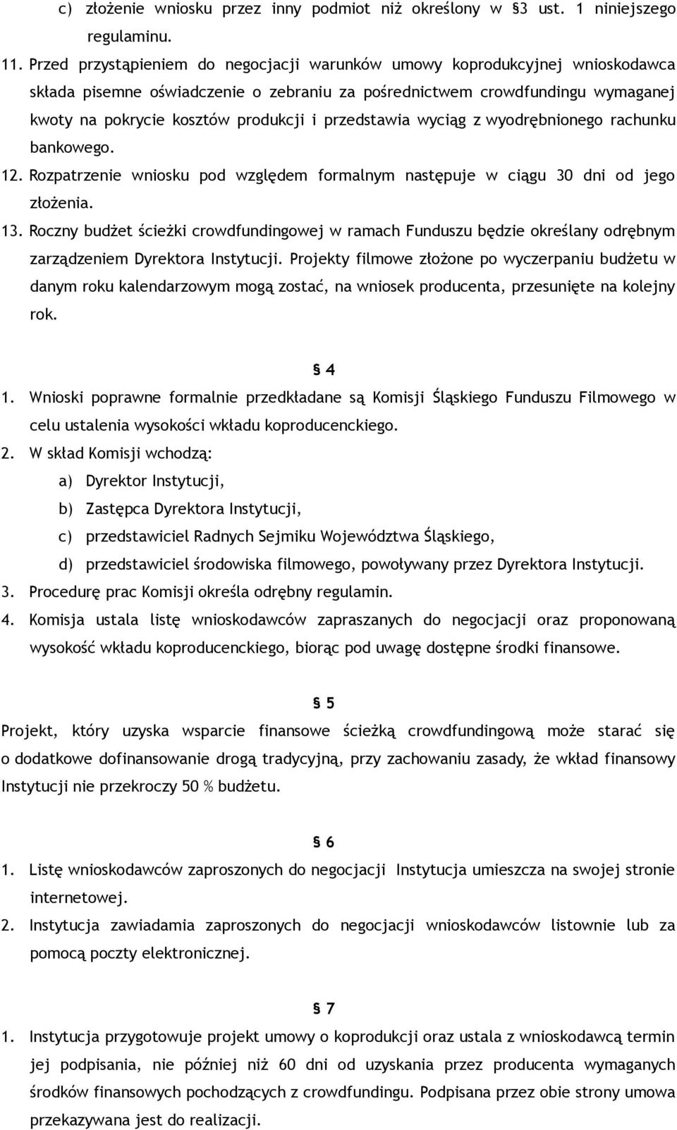 przedstawia wyciąg z wyodrębnionego rachunku bankowego. 12. Rozpatrzenie wniosku pod względem formalnym następuje w ciągu 30 dni od jego złożenia. 13.