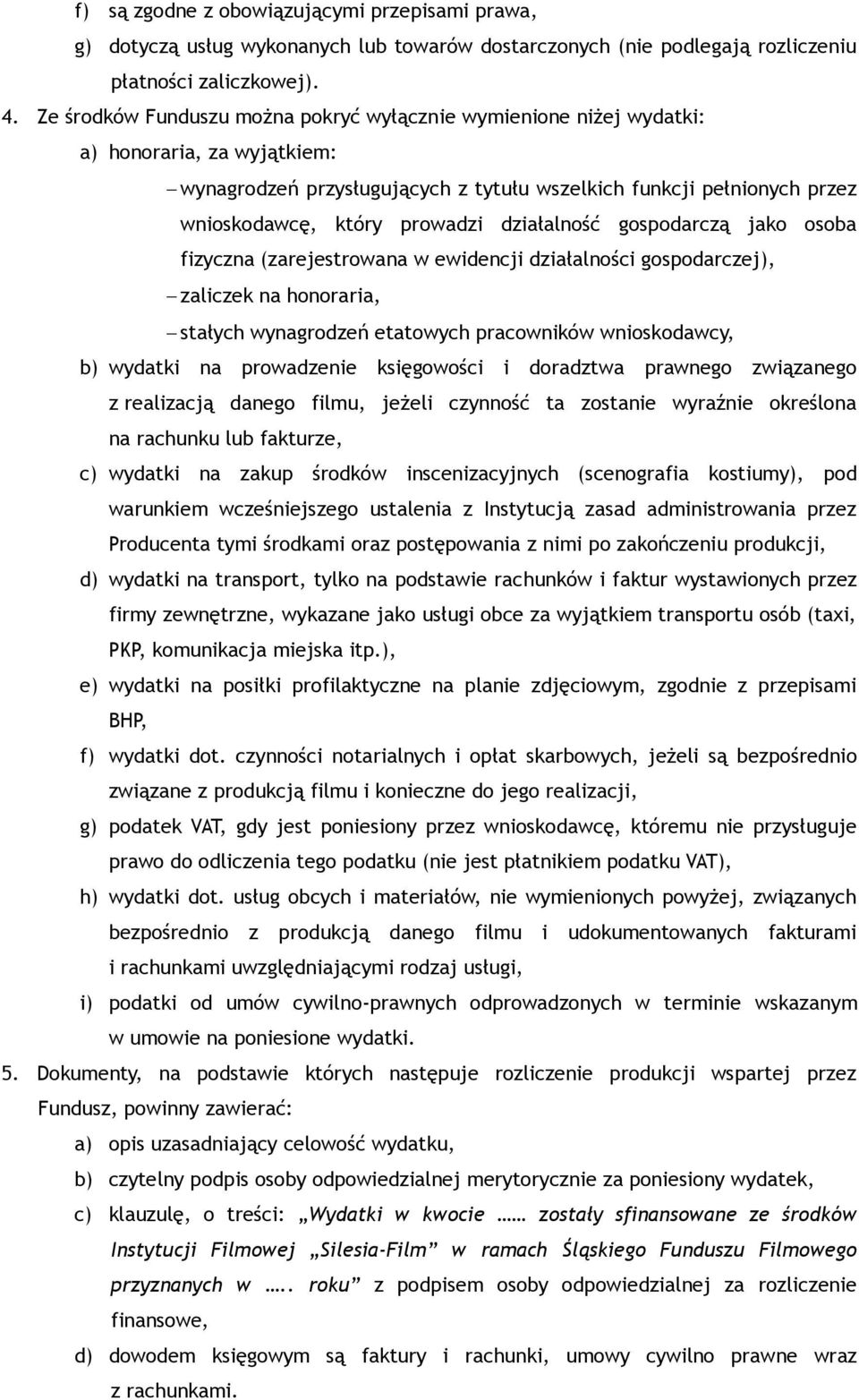 działalność gospodarczą jako osoba fizyczna (zarejestrowana w ewidencji działalności gospodarczej), zaliczek na honoraria, stałych wynagrodzeń etatowych pracowników wnioskodawcy, b) wydatki na