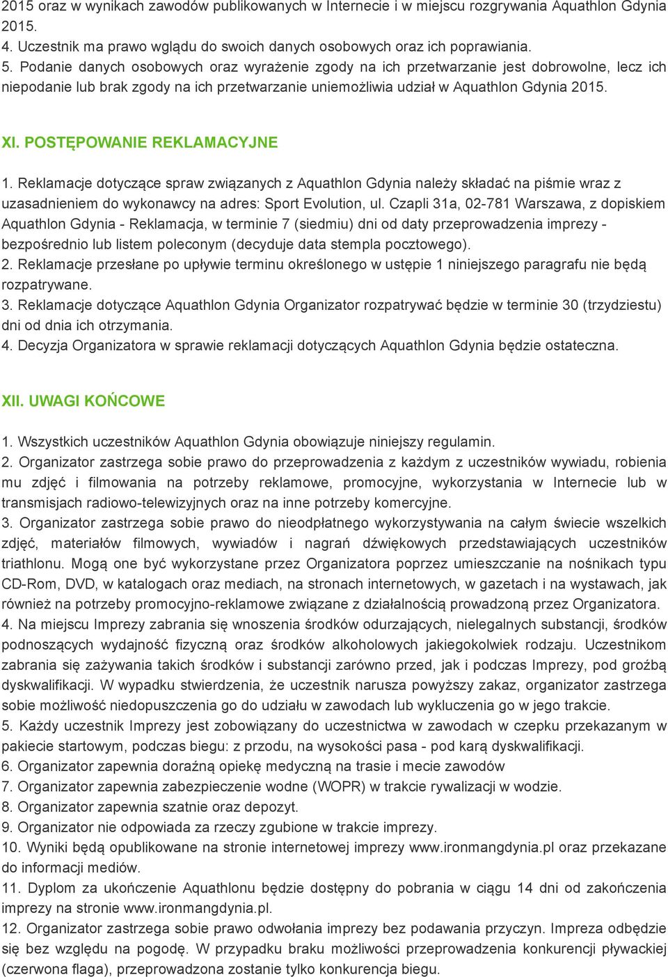 POSTĘPOWANIE REKLAMACYJNE 1. Reklamacje dotyczące spraw związanych z Aquathlon Gdynia należy składać na piśmie wraz z uzasadnieniem do wykonawcy na adres: Sport Evolution, ul.