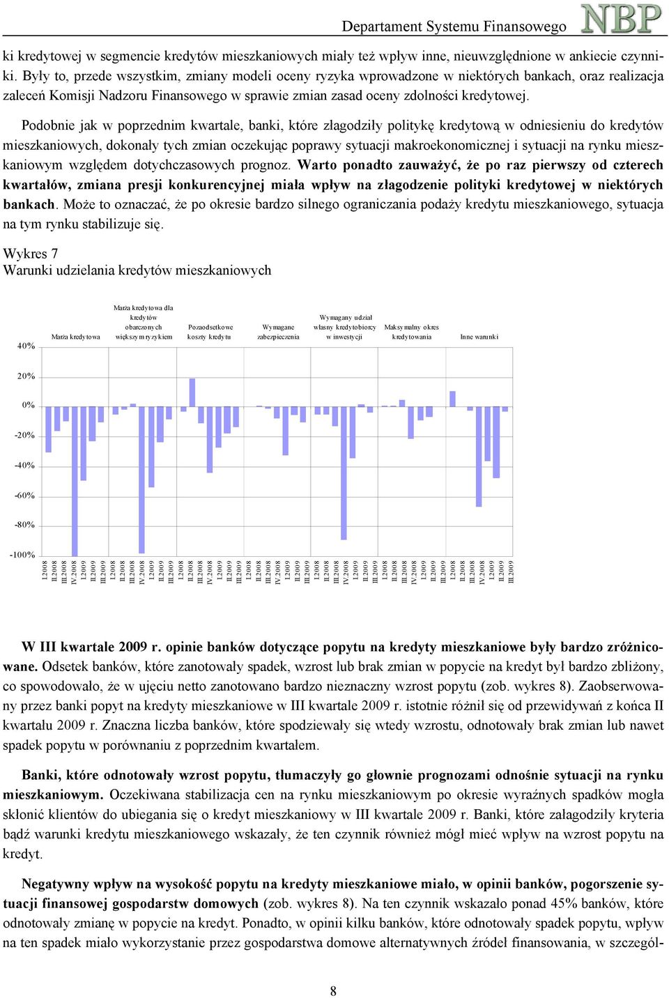 Ponadto, w opinii kilku banków, które odnotowały spadek popytu, wpływ na ten spadek miało wykorzystanie przez gospodarstwa domowe alternatywnych źródeł finansowania, w szczegól- ki kredytowej w