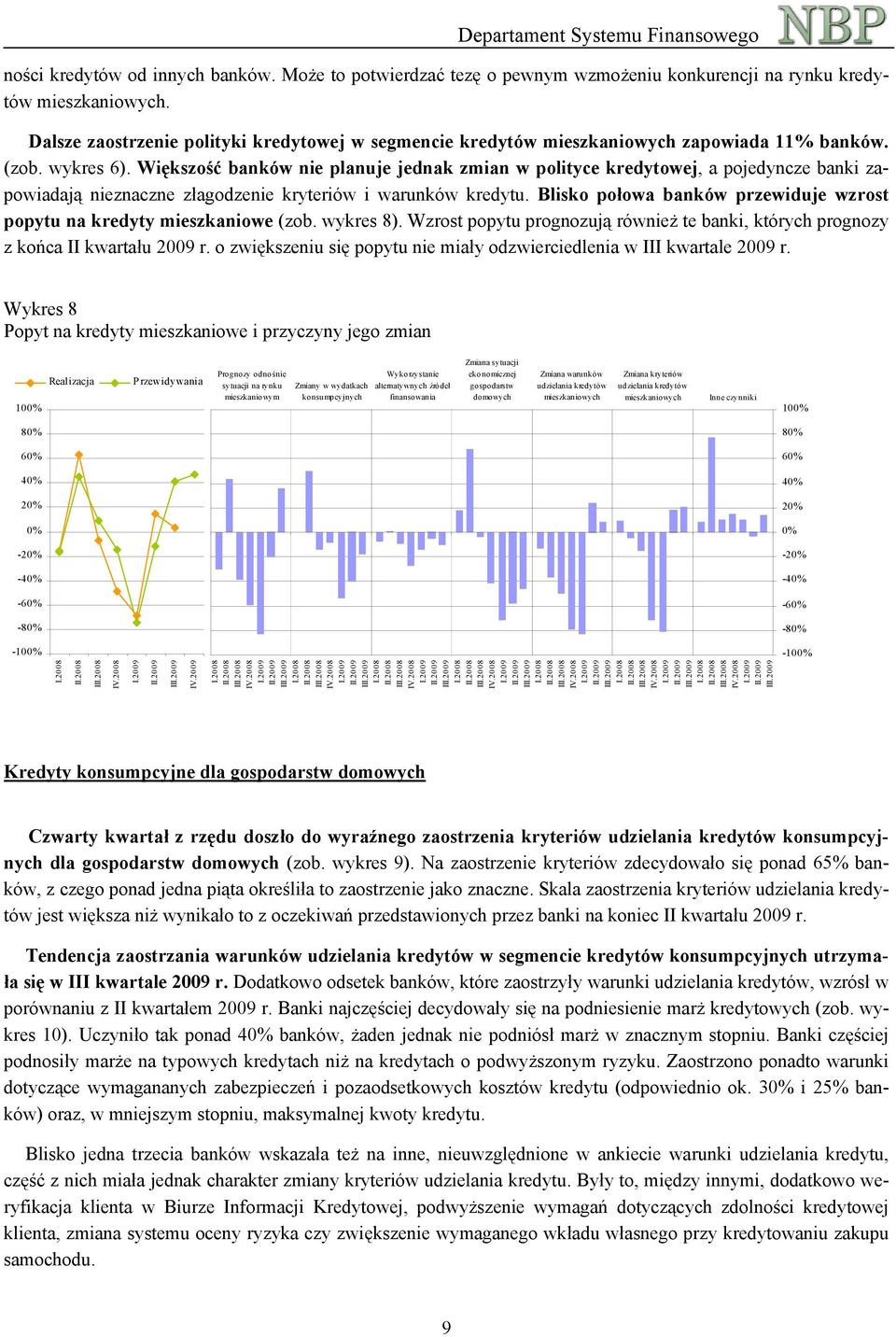 Większość banków nie planuje jednak zmian w polityce kredytowej, a pojedyncze banki zapowiadają nieznaczne złagodzenie kryteriów i warunków kredytu.