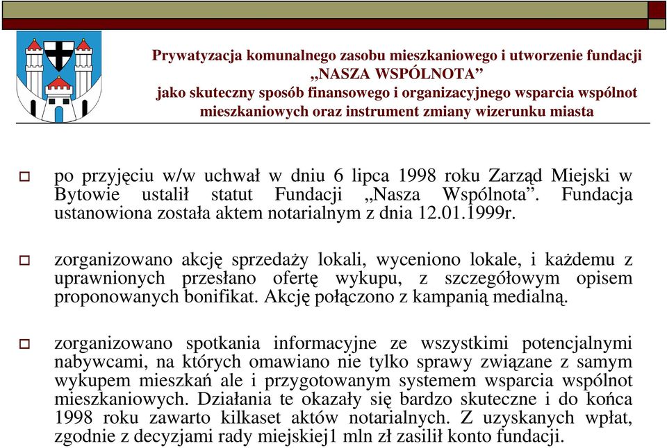 zorganizowano akcję sprzedaŝy lokali, wyceniono lokale, i kaŝdemu z uprawnionych przesłano ofertę wykupu, z szczegółowym opisem proponowanych bonifikat. Akcję połączono z kampanią medialną.