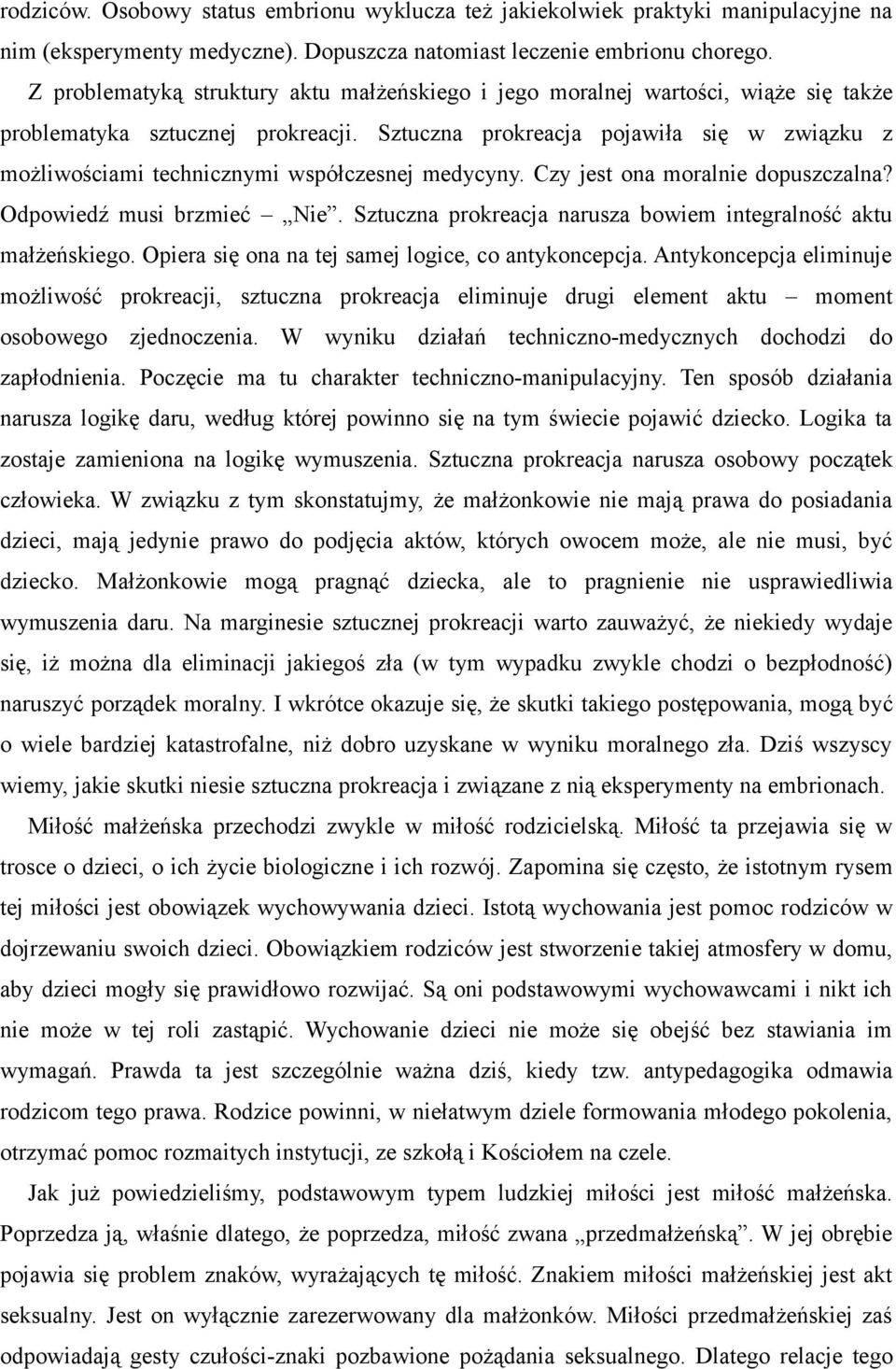 Sztuczna prokreacja pojawiła się w związku z możliwościami technicznymi współczesnej medycyny. Czy jest ona moralnie dopuszczalna? Odpowiedź musi brzmieć Nie.