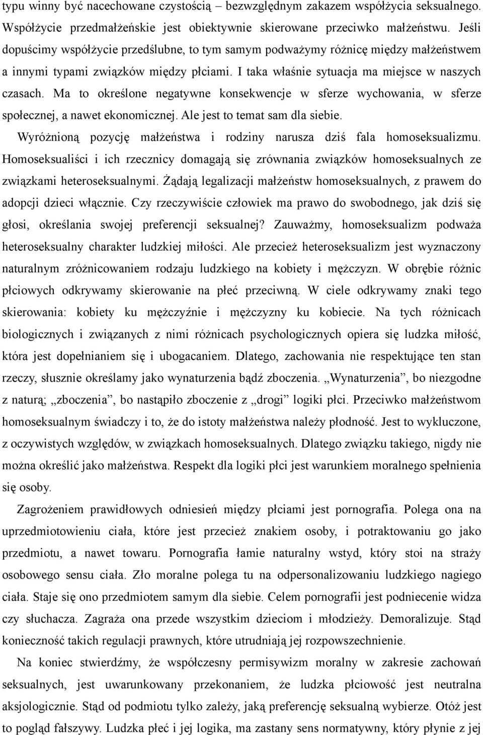 Ma to określone negatywne konsekwencje w sferze wychowania, w sferze społecznej, a nawet ekonomicznej. Ale jest to temat sam dla siebie.