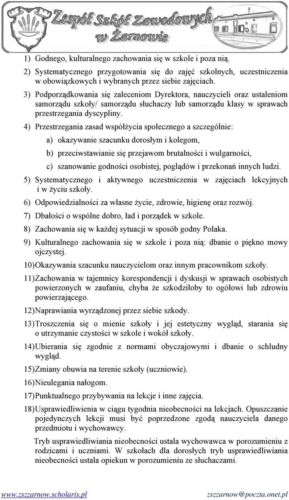 4) Przestrzegania zasad współżycia społecznego a szczególnie: a) okazywanie szacunku dorosłym i kolegom, b) przeciwstawianie się przejawom brutalności i wulgarności, c) szanowanie godności osobistej,