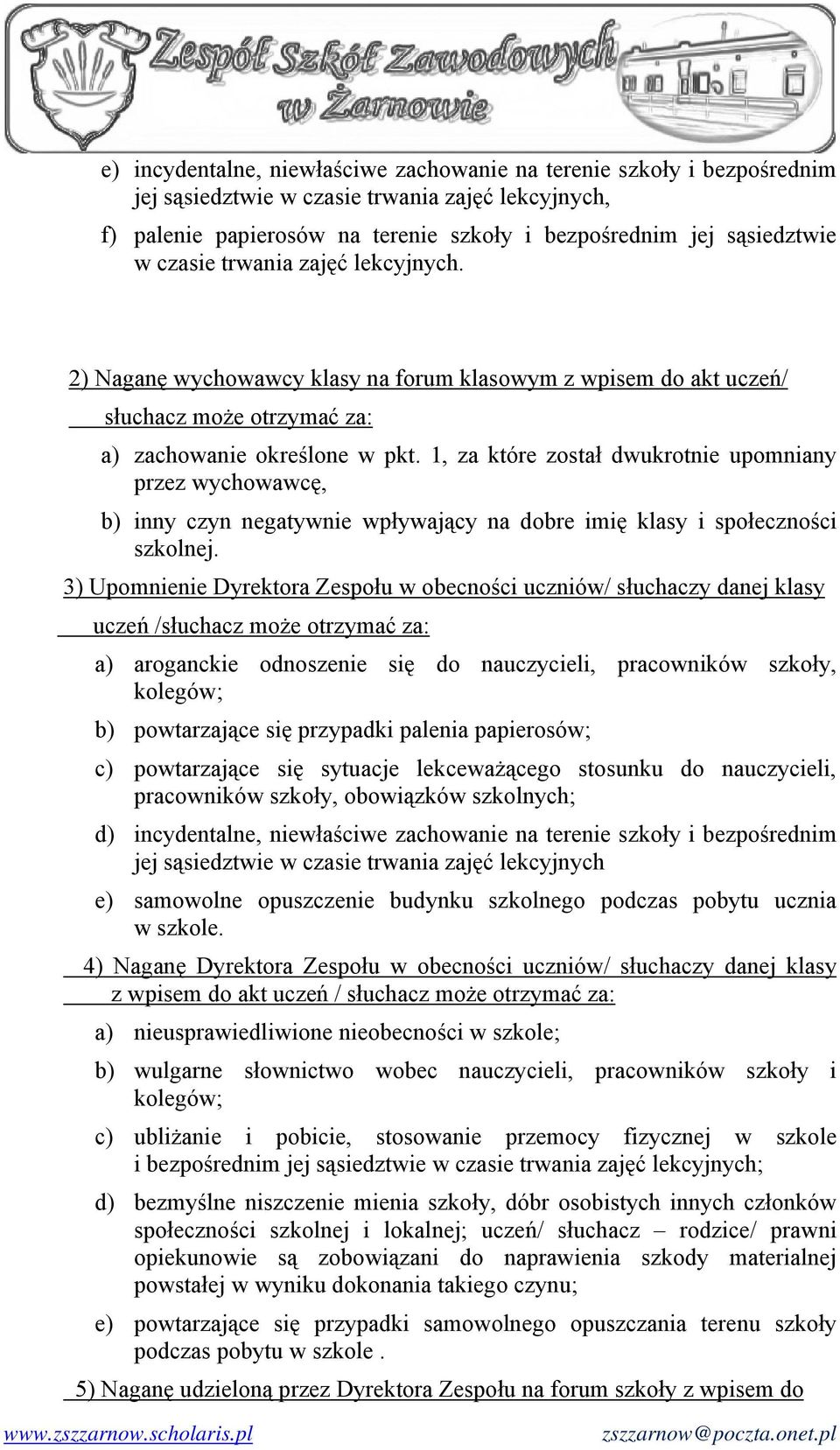 1, za które został dwukrotnie upomniany przez wychowawcę, b) inny czyn negatywnie wpływający na dobre imię klasy i społeczności szkolnej.