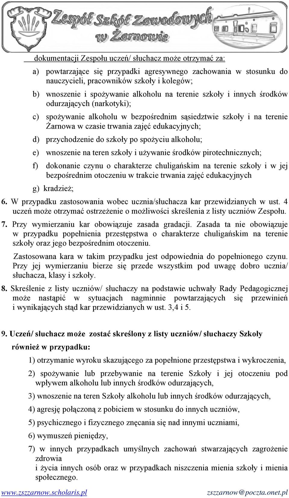 szkoły po spożyciu alkoholu; e) wnoszenie na teren szkoły i używanie środków pirotechnicznych; f) dokonanie czynu o charakterze chuligańskim na terenie szkoły i w jej bezpośrednim otoczeniu w trakcie