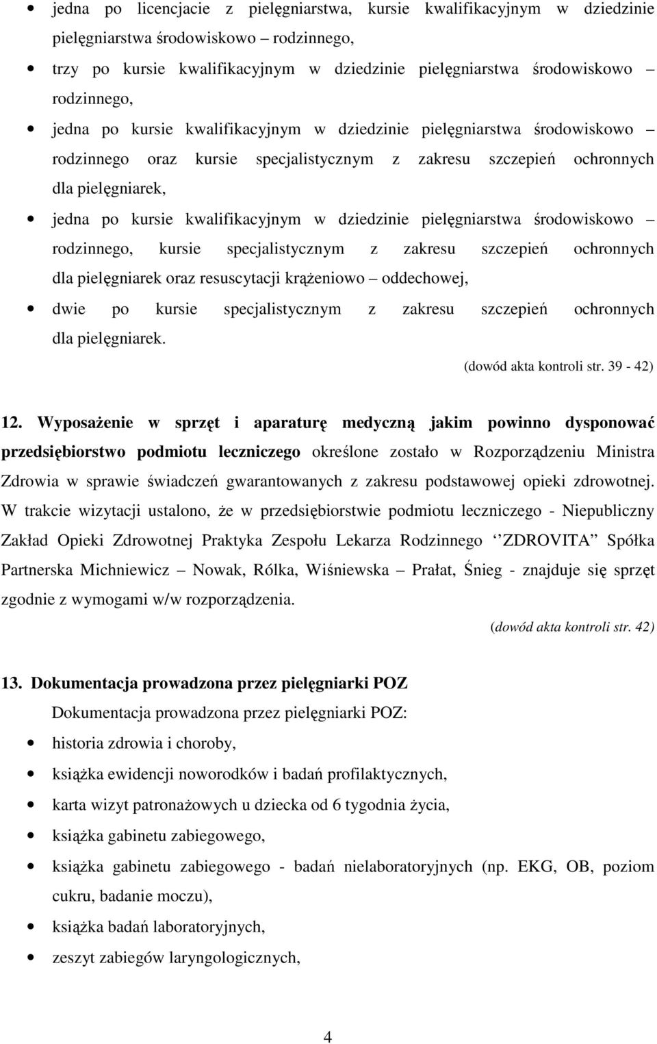 dziedzinie pielęgniarstwa środowiskowo rodzinnego, kursie specjalistycznym z zakresu szczepień ochronnych dla pielęgniarek oraz resuscytacji krążeniowo oddechowej, dwie po kursie specjalistycznym z