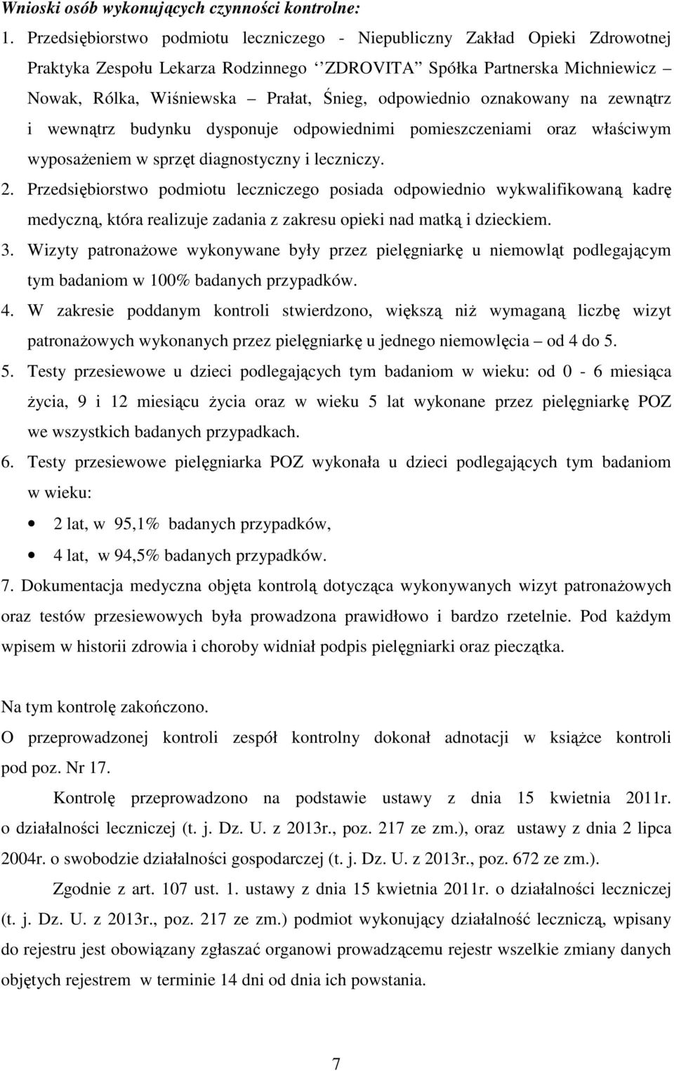 odpowiednio oznakowany na zewnątrz i wewnątrz budynku dysponuje odpowiednimi pomieszczeniami oraz właściwym wyposażeniem w sprzęt diagnostyczny i leczniczy. 2.