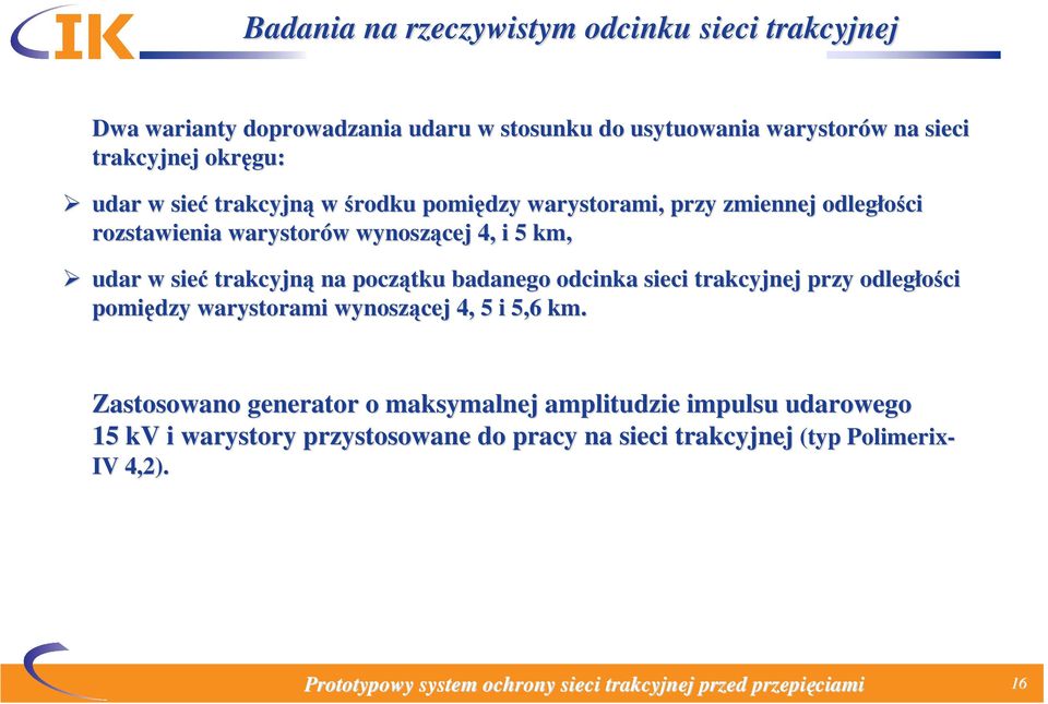 km, udar w sieć trakcyjną na początku badanego odcinka sieci trakcyjnej przy odległości pomiędzy warystorami wynoszącej 4, 5 i 5,6 km.