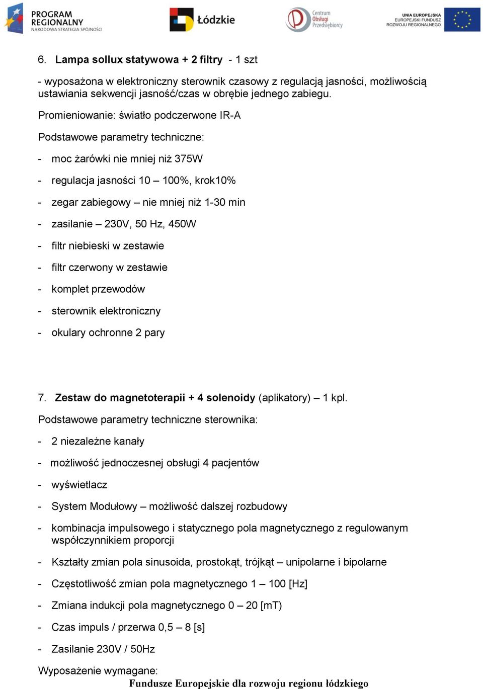 niebieski w zestawie - filtr czerwony w zestawie - komplet przewodów - sterownik elektroniczny - okulary ochronne 2 pary 7. Zestaw do magnetoterapii + 4 solenoidy (aplikatory) 1 kpl.