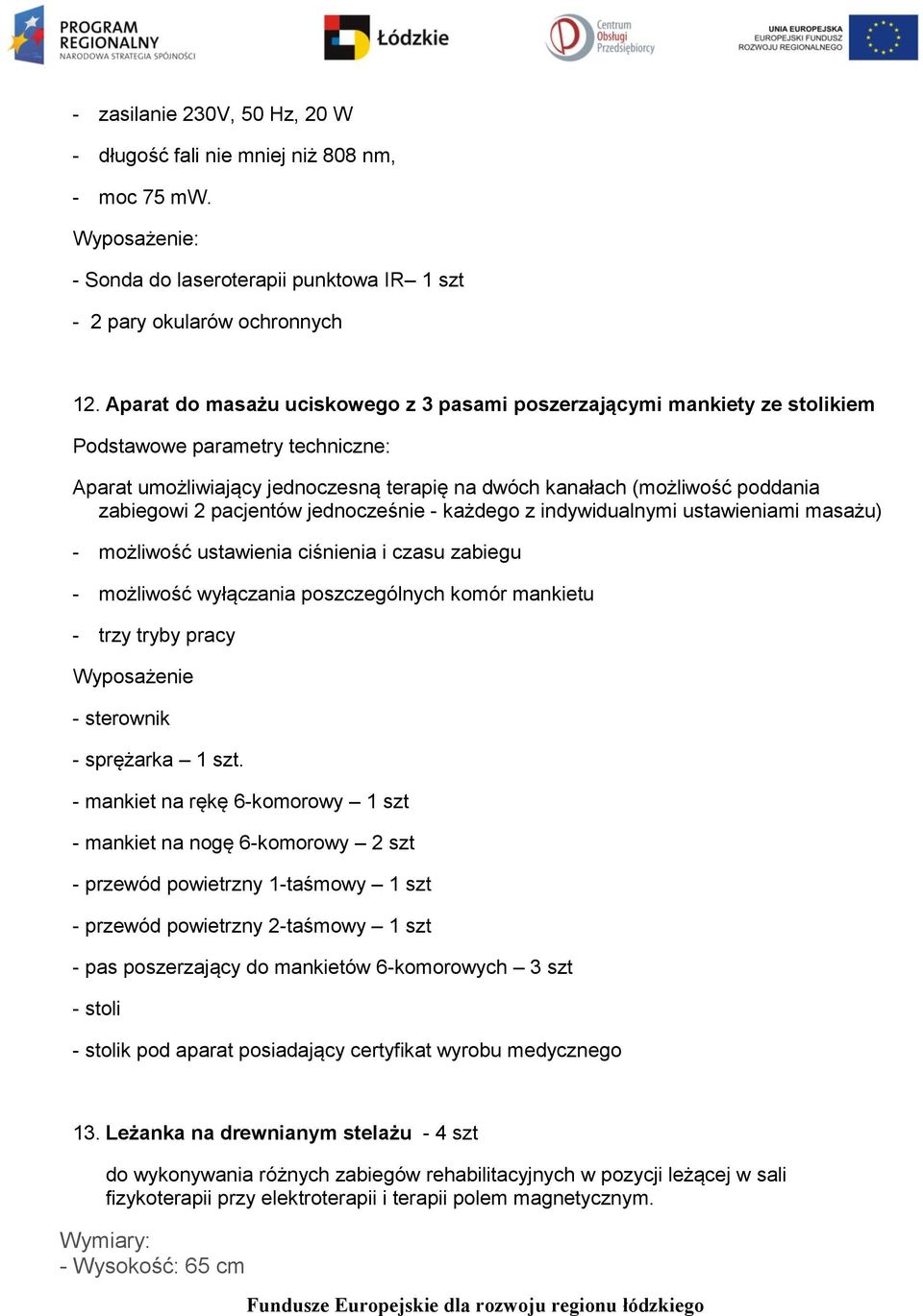 z indywidualnymi ustawieniami masażu) - możliwość ustawienia ciśnienia i czasu zabiegu - możliwość wyłączania poszczególnych komór mankietu - trzy tryby pracy Wyposażenie - sterownik - sprężarka 1