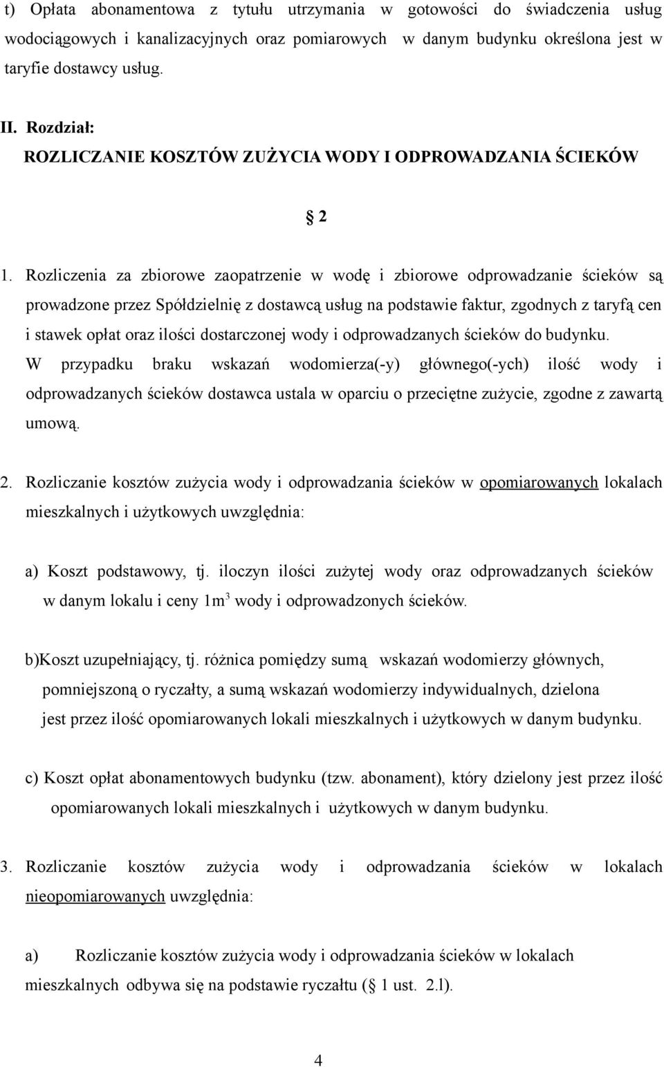 Rozliczenia za zbiorowe zaopatrzenie w wodę i zbiorowe odprowadzanie ścieków są prowadzone przez Spółdzielnię z dostawcą usług na podstawie faktur, zgodnych z taryfą cen i stawek opłat oraz ilości