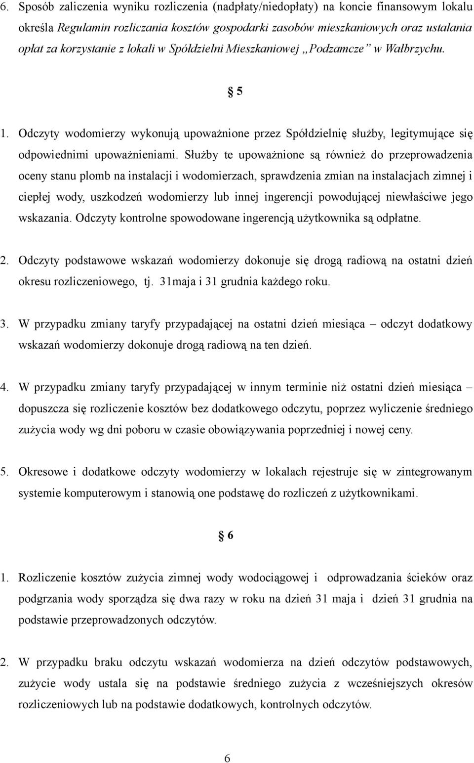 Służby te upoważnione są również do przeprowadzenia oceny stanu plomb na instalacji i wodomierzach, sprawdzenia zmian na instalacjach zimnej i ciepłej wody, uszkodzeń wodomierzy lub innej ingerencji