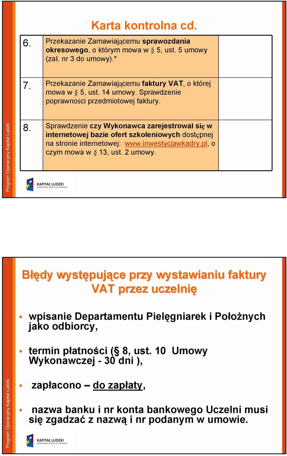 Sprawdzenie czy Wykonawca zarejestrował się w internetowej bazie ofert szkoleniowych dostępnej na stronie internetowej: www.inwestycjawkadry.pl, o czym mowa w 13, ust. 2 umowy.