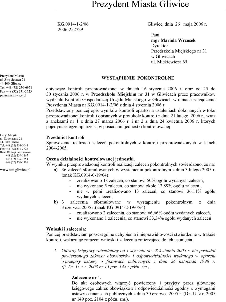 +48 (32) 231-3041 Fax +48 (32) 231-2725 Biuro Obsługi Interesantów +48 (32) 239-1165 +48 (32) 239-1254 +48 (32) 239-1199 www.um.gliwice.