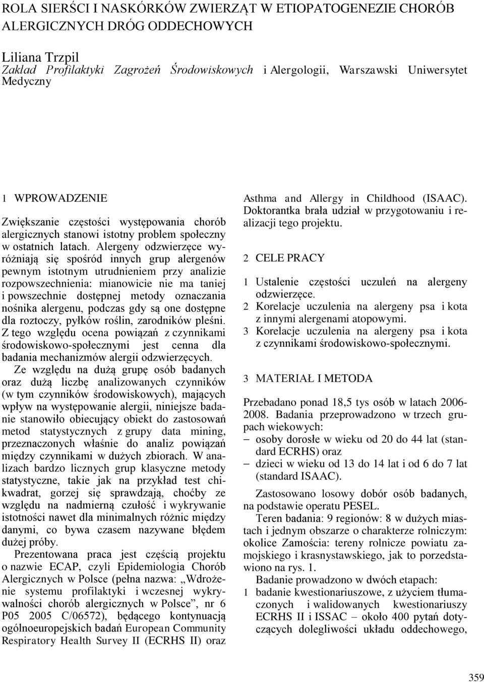 Alergeny odzwierzęce wyróżniają się spośród innych grup alergenów pewnym istotnym utrudnieniem przy analizie rozpowszechnienia: mianowicie nie ma taniej i powszechnie dostępnej metody oznaczania