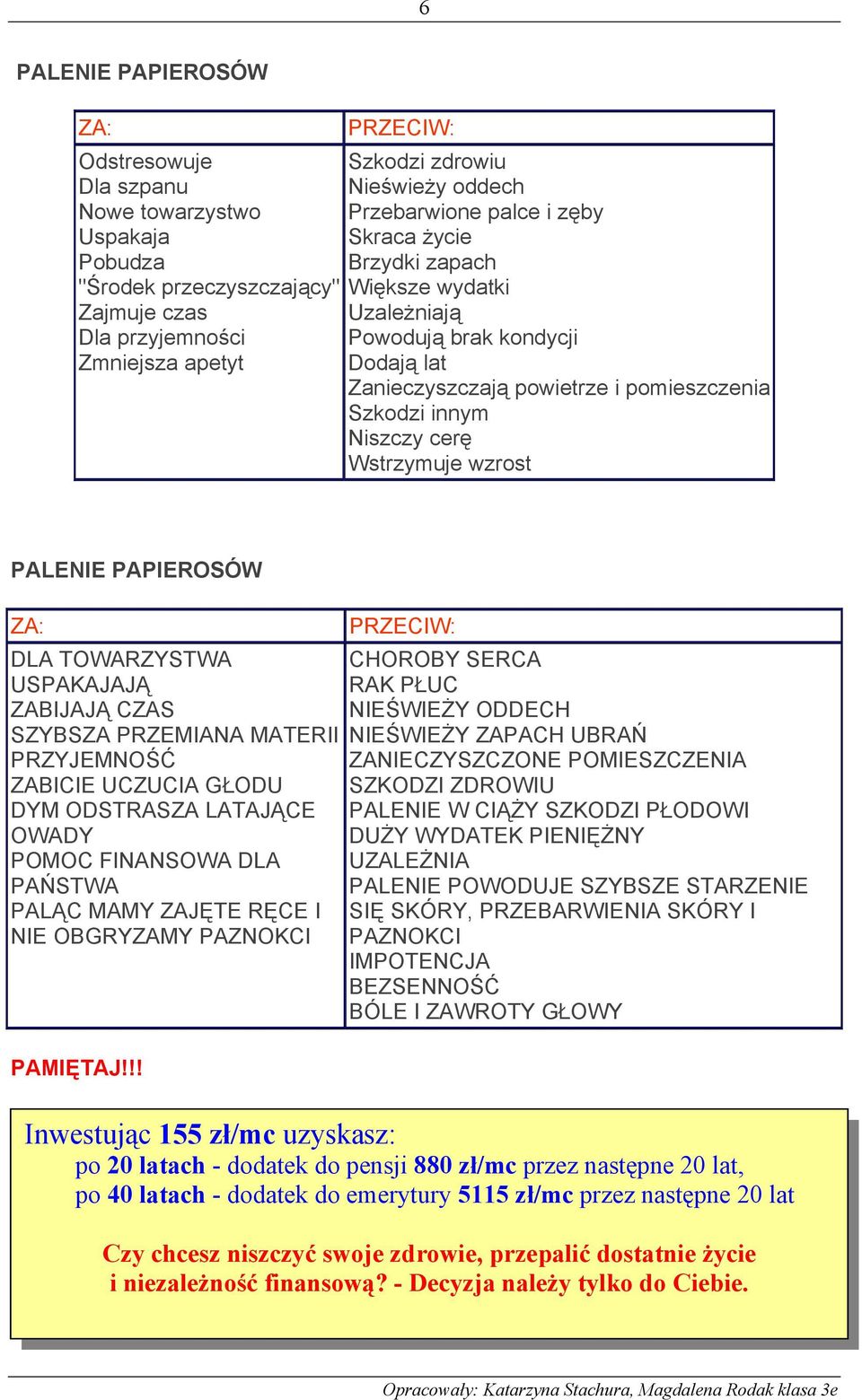 wzrost PALENIE PAPIEROSÓW ZA: DLA TOWARZYSTWA USPAKAJAJĄ ZABIJAJĄ CZAS SZYBSZA PRZEMIANA MATERII PRZYJEMNOŚĆ ZABICIE UCZUCIA GŁODU DYM ODSTRASZA LATAJĄCE OWADY POMOC FINANSOWA DLA PAŃSTWA PALĄC MAMY