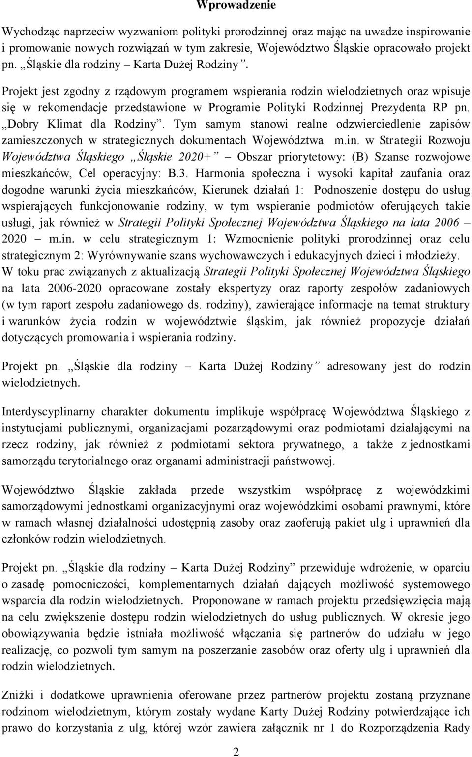 Projekt jest zgodny z rządowym programem wspierania rodzin wielodzietnych oraz wpisuje się w rekomendacje przedstawione w Programie Polityki Rodzinnej Prezydenta RP pn. Dobry Klimat dla Rodziny.