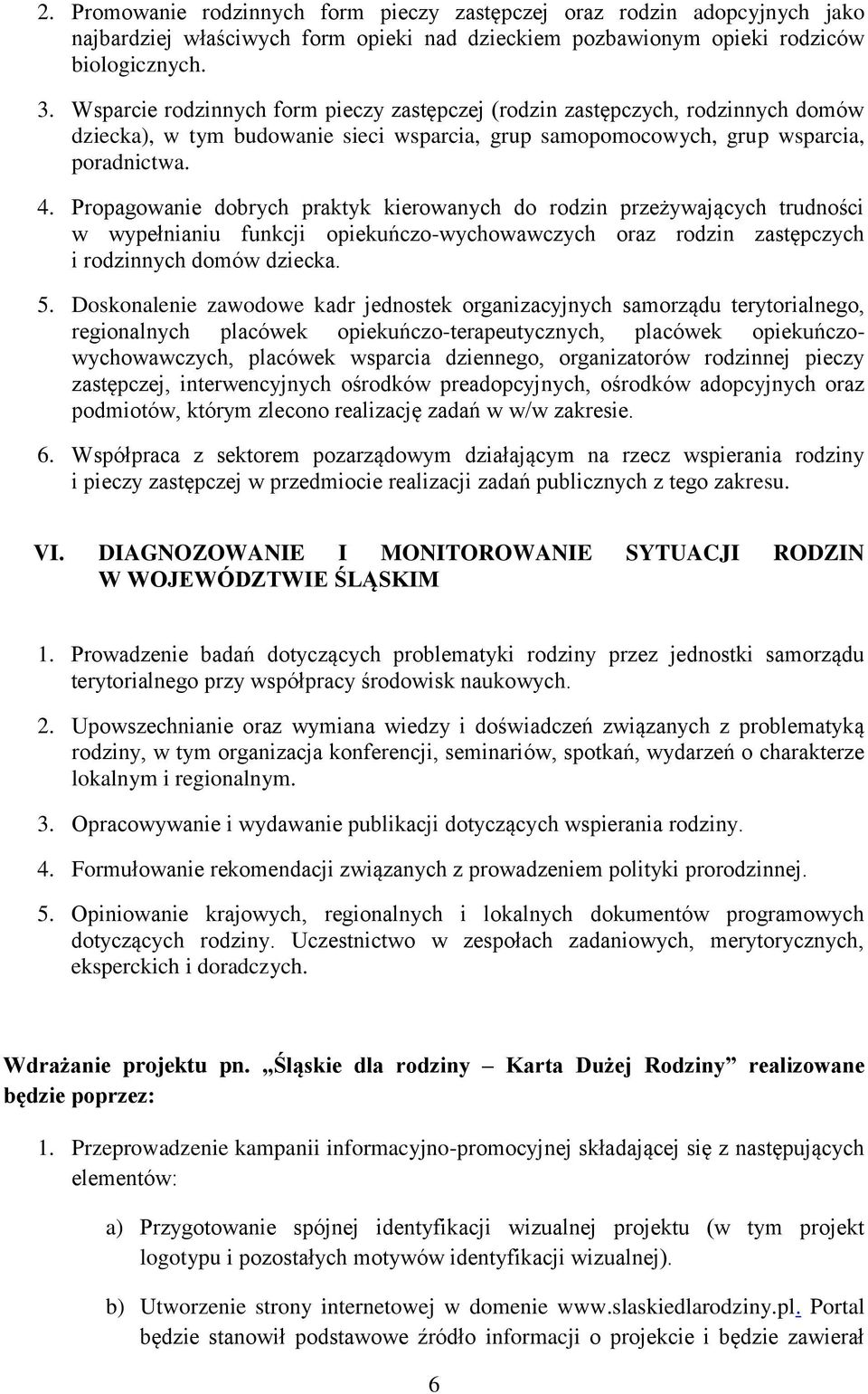 Propagowanie dobrych praktyk kierowanych do rodzin przeżywających trudności w wypełnianiu funkcji opiekuńczo-wychowawczych oraz rodzin zastępczych i rodzinnych domów dziecka. 5.