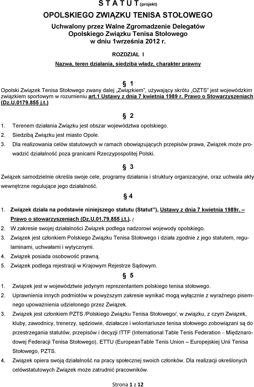 art.1 Ustawy z dnia 7 kwietnia 1989 r. Prawo o Stowarzyszeniach (Dz.U.0179.855 j.t.) 2 1. Terenem działania Związku jest obszar województwa opolskiego. 2. Siedzibą Związku jest miasto Opole. 3.