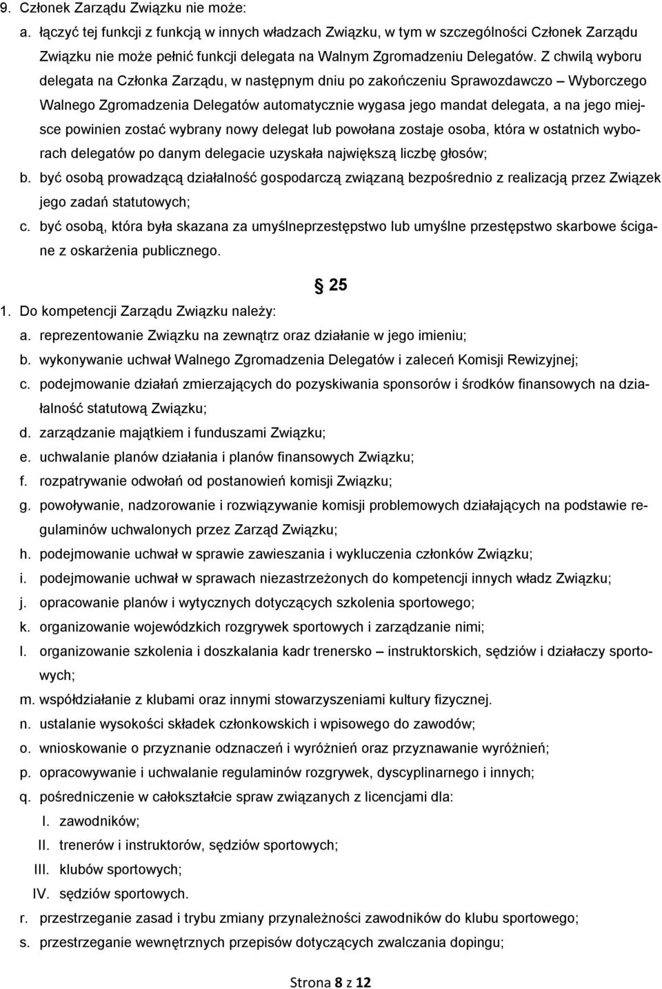 Z chwilą wyboru delegata na Członka Zarządu, w następnym dniu po zakończeniu Sprawozdawczo Wyborczego Walnego Zgromadzenia Delegatów automatycznie wygasa jego mandat delegata, a na jego miejsce