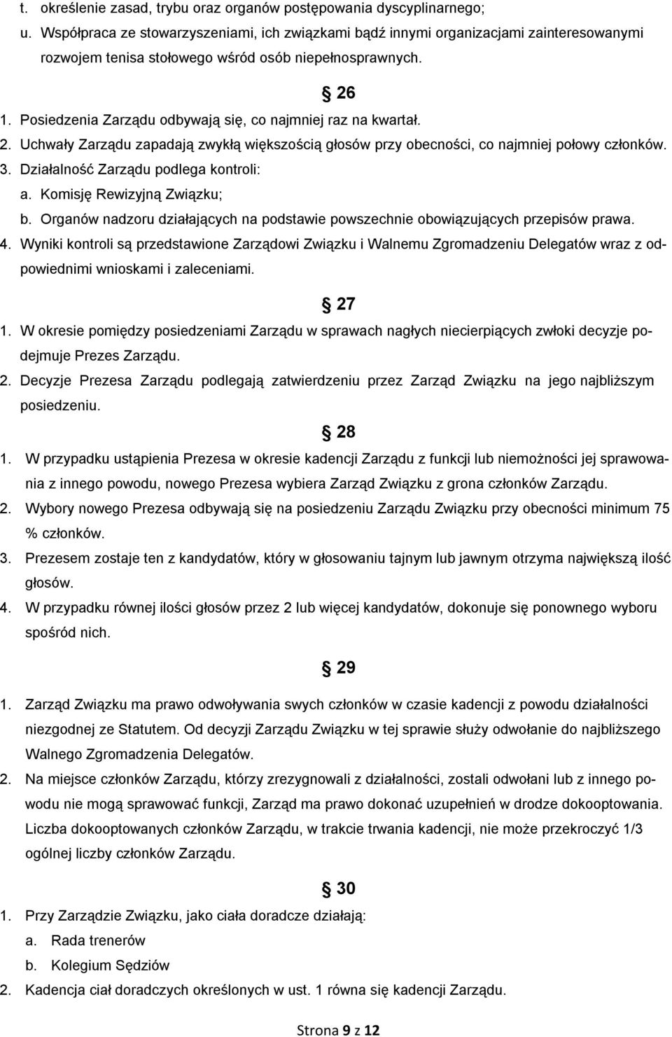 Posiedzenia Zarządu odbywają się, co najmniej raz na kwartał. 2. Uchwały Zarządu zapadają zwykłą większością głosów przy obecności, co najmniej połowy członków. 3.