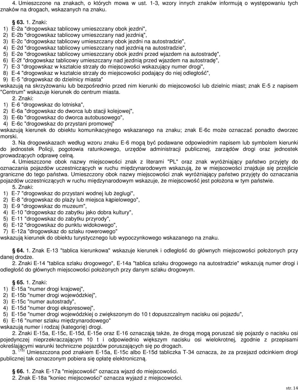 Znaki: 1) E-2a "drogowskaz tablicowy umieszczany obok jezdni", 2) E-2b "drogowskaz tablicowy umieszczany nad jezdnią", 3) E-2c "drogowskaz tablicowy umieszczany obok jezdni na autostradzie", 4) E-2d