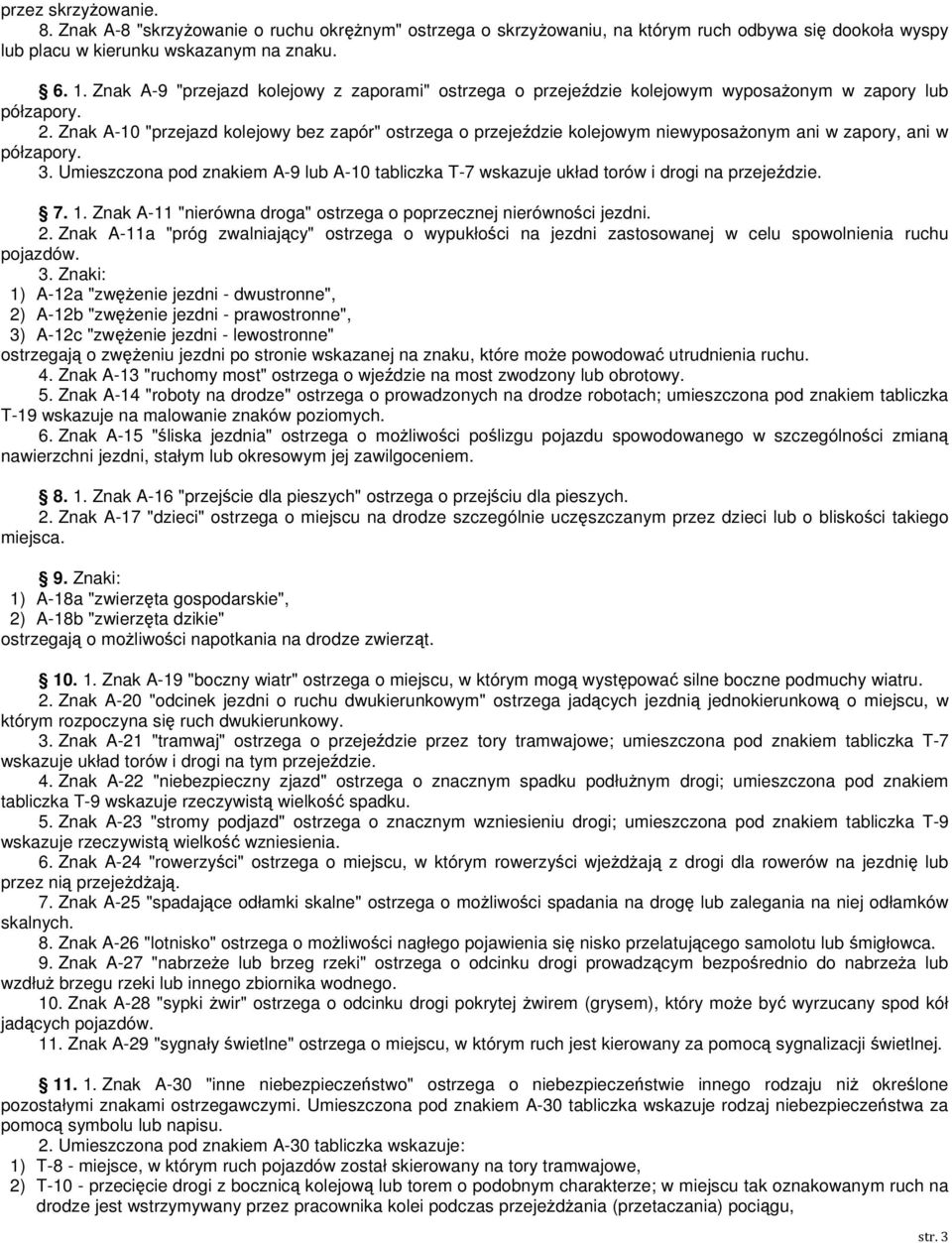 Znak A-10 "przejazd kolejowy bez zapór" ostrzega o przejeździe kolejowym niewyposażonym ani w zapory, ani w półzapory. 3.